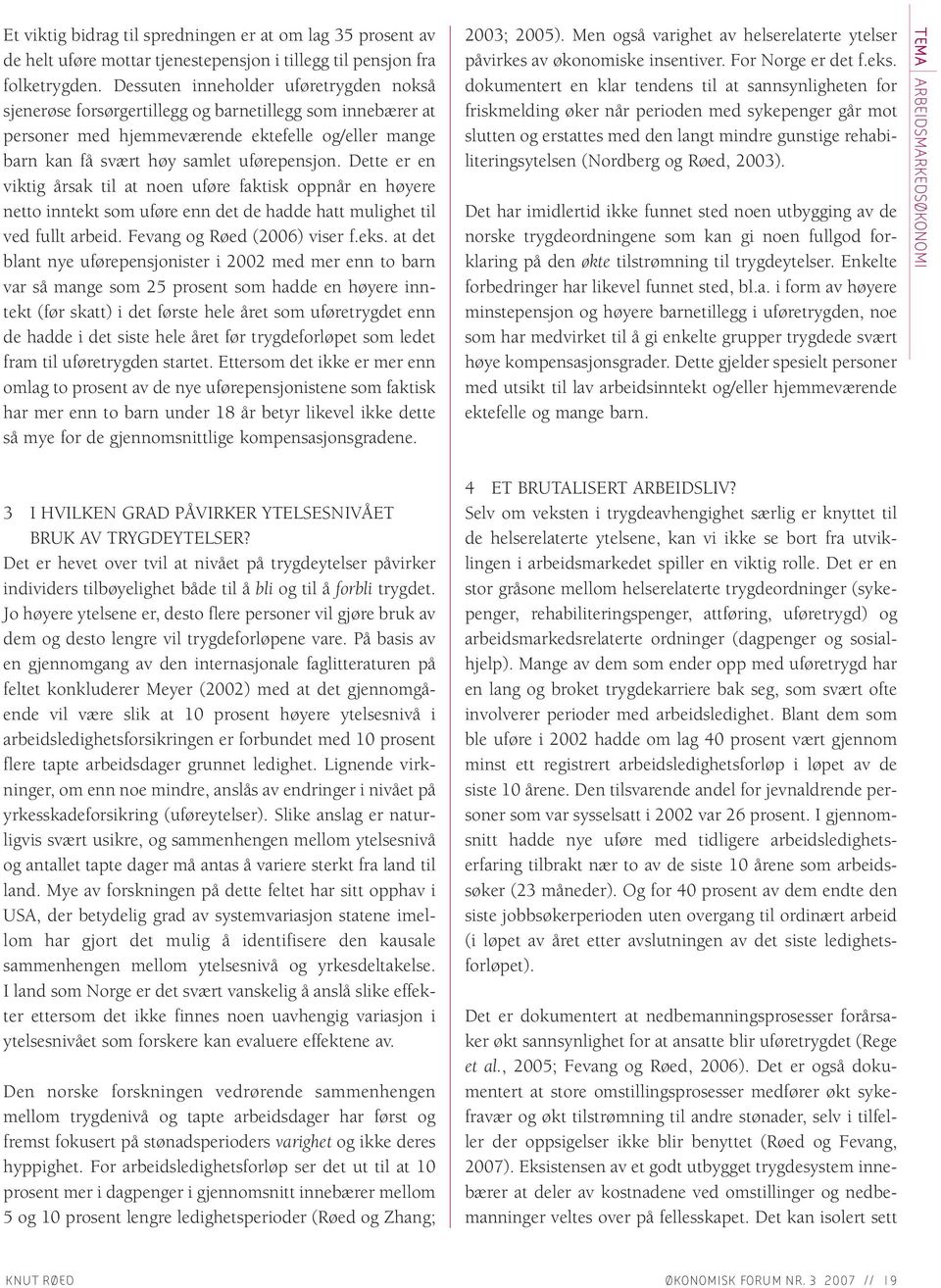 Dette er en viktig årsak til at noen uføre faktisk oppnår en høyere netto inntekt som uføre enn det de hadde hatt mulighet til ved fullt arbeid. Fevang og Røed (2006) viser f.eks.