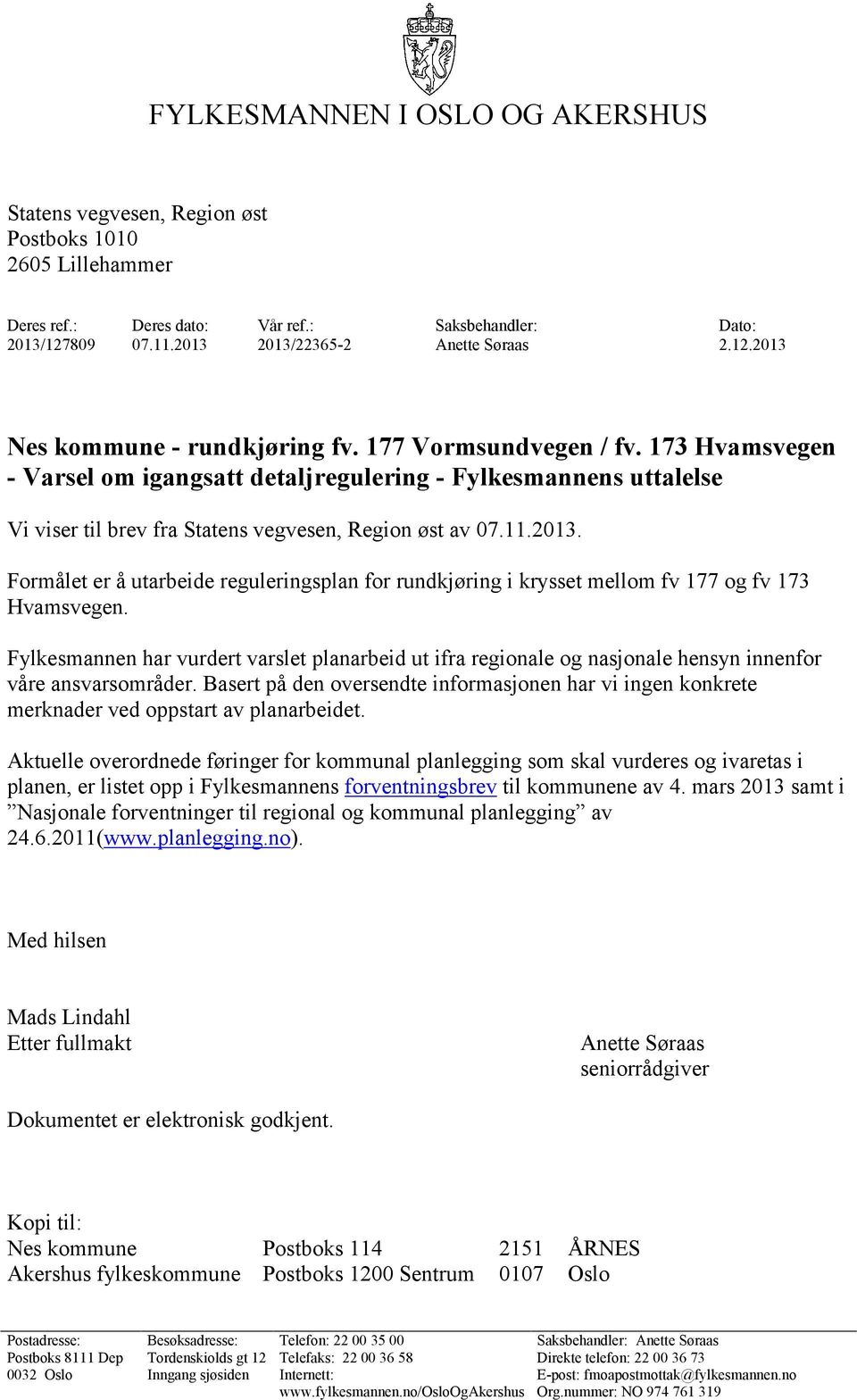 11.2013. Formålet er å utarbeide reguleringsplan for rundkjøring i krysset mellom fv 177 og fv 173 Hvamsvegen.