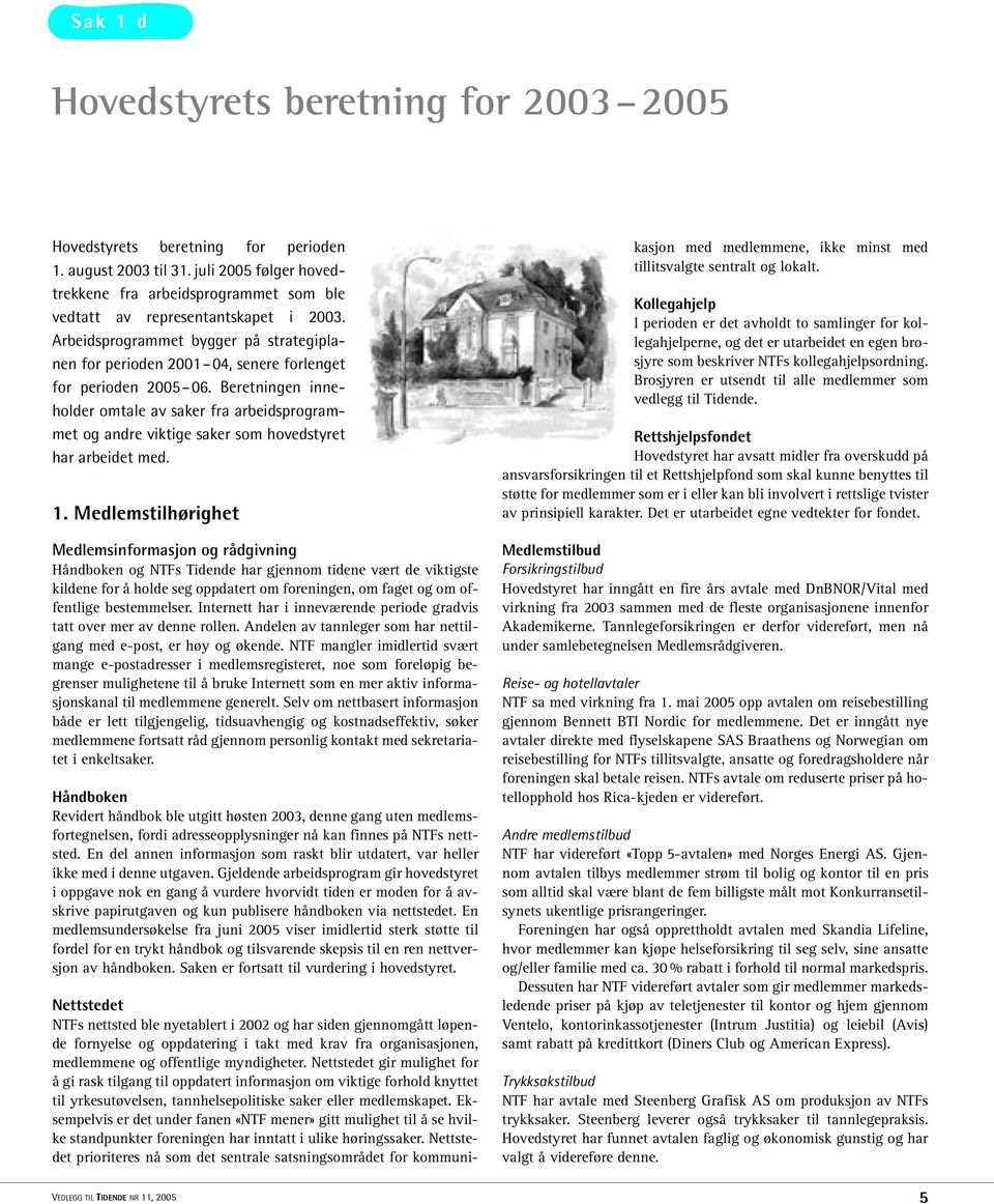 Arbeidsprogrammet bygger på strategiplanen for perioden 2001 04, senere forlenget for perioden 2005 06.