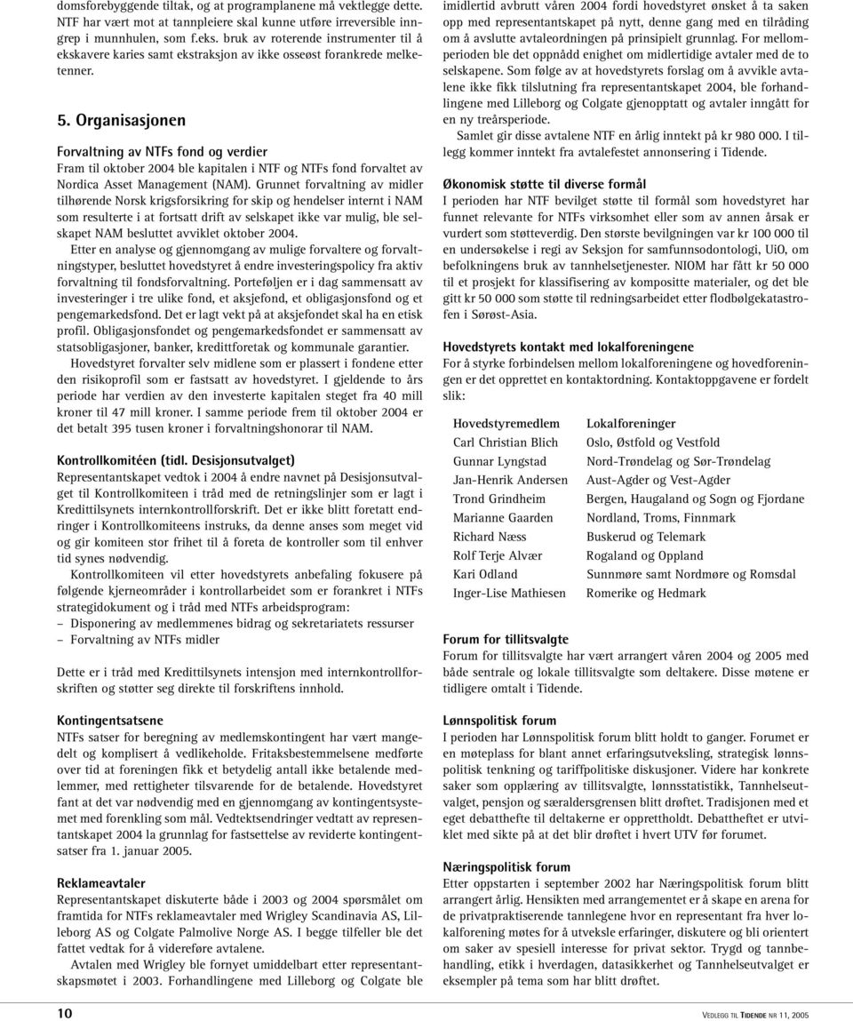 Organisasjonen Forvaltning av NTFs fond og verdier Fram til oktober 2004 ble kapitalen i NTF og NTFs fond forvaltet av Nordica Asset Management (NAM).