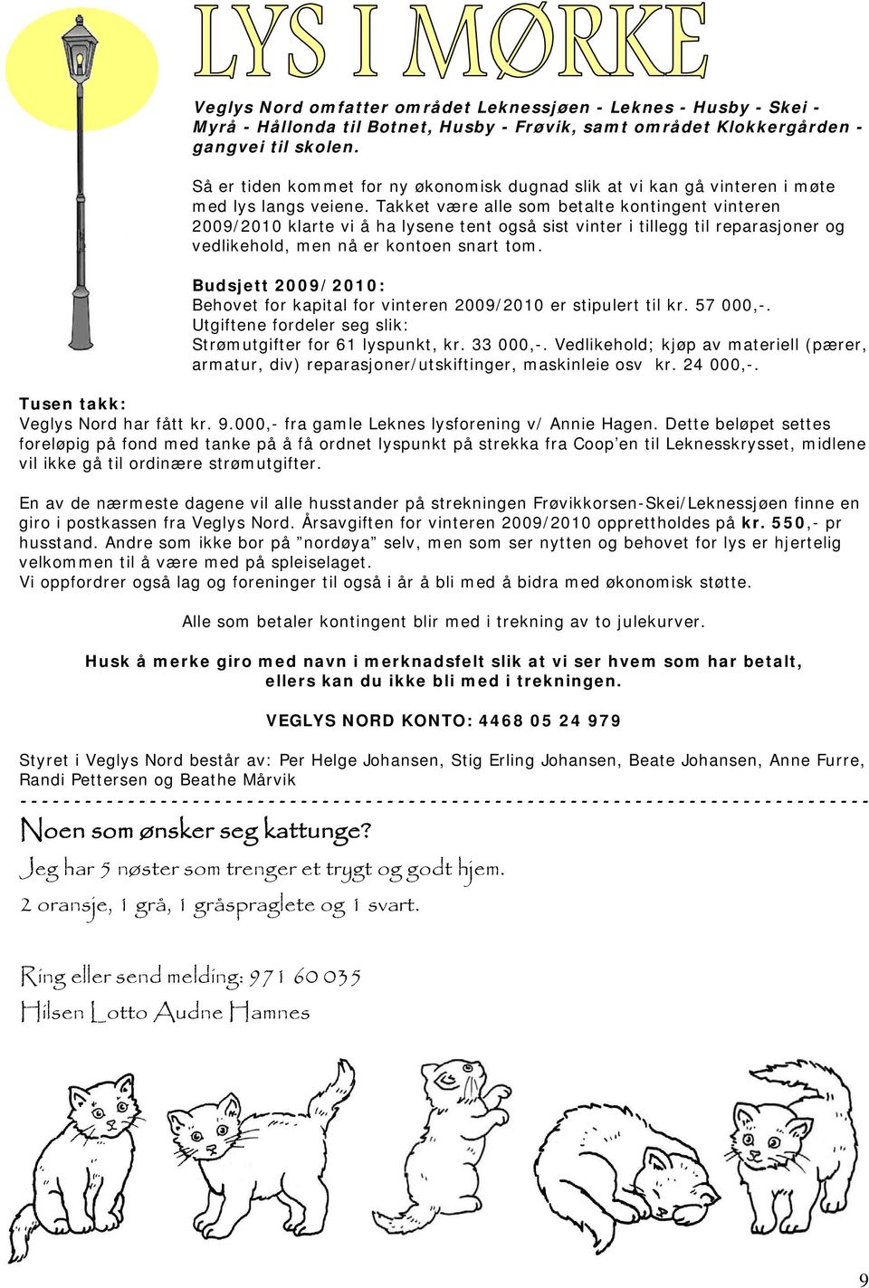 Takket være alle som betalte kontingent vinteren 2009/2010 klarte vi å ha lysene tent også sist vinter i tillegg til reparasjoner og vedlikehold, men nå er kontoen snart tom.