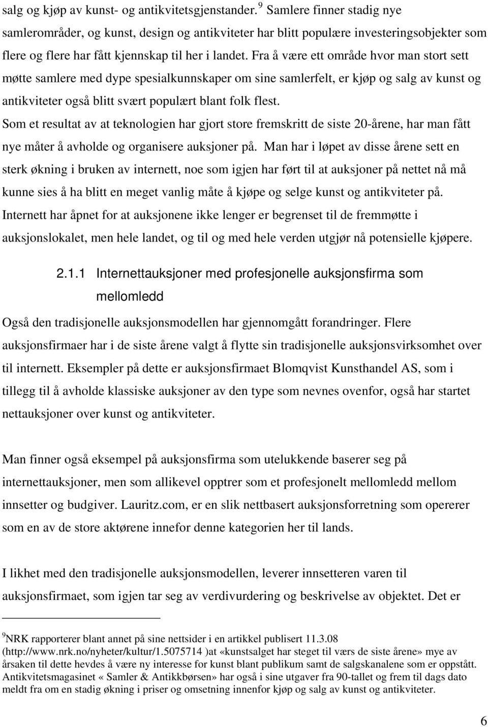 Fra å være ett område hvor man stort sett møtte samlere med dype spesialkunnskaper om sine samlerfelt, er kjøp og salg av kunst og antikviteter også blitt svært populært blant folk flest.