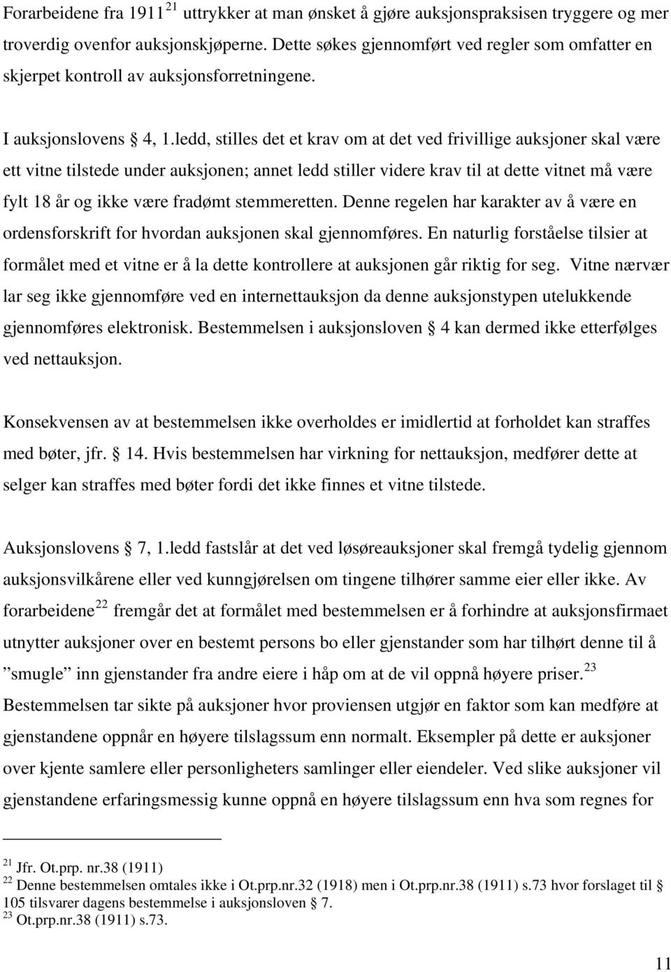 ledd, stilles det et krav om at det ved frivillige auksjoner skal være ett vitne tilstede under auksjonen; annet ledd stiller videre krav til at dette vitnet må være fylt 18 år og ikke være fradømt