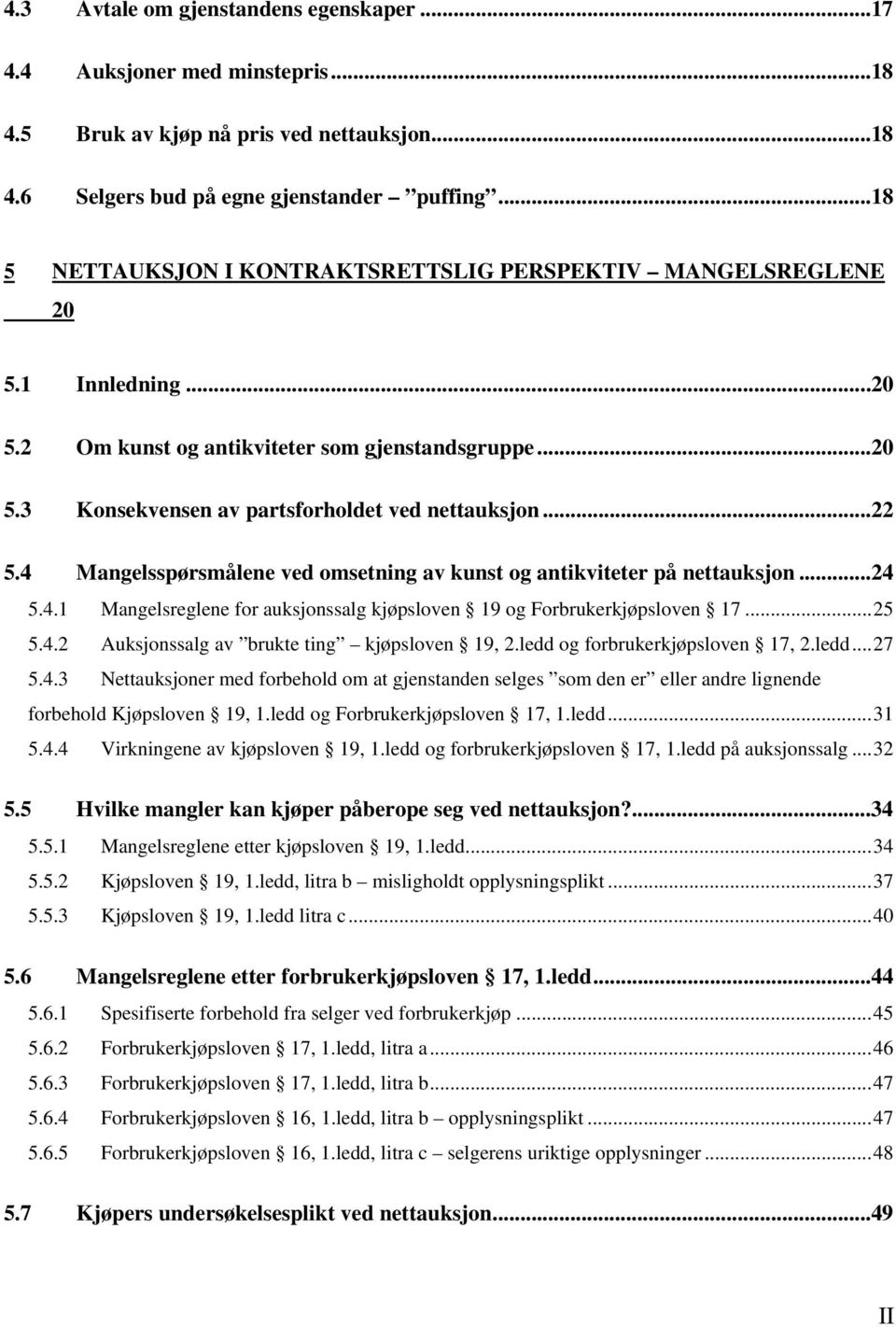 4 Mangelsspørsmålene ved omsetning av kunst og antikviteter på nettauksjon...24 5.4.1 Mangelsreglene for auksjonssalg kjøpsloven 19 og Forbrukerkjøpsloven 17...25 5.4.2 Auksjonssalg av brukte ting kjøpsloven 19, 2.