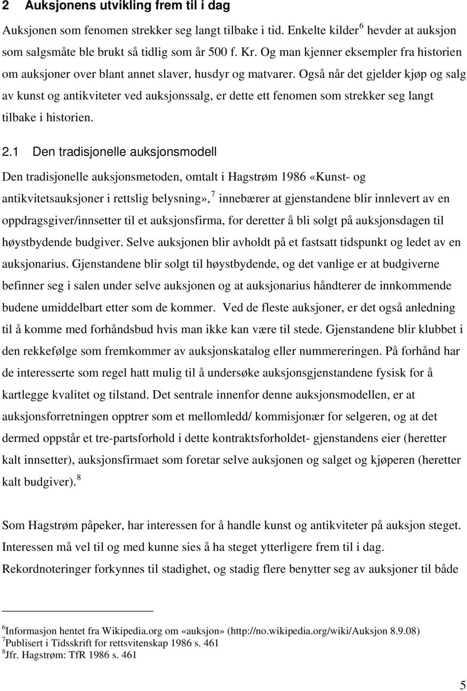 Også når det gjelder kjøp og salg av kunst og antikviteter ved auksjonssalg, er dette ett fenomen som strekker seg langt tilbake i historien. 2.