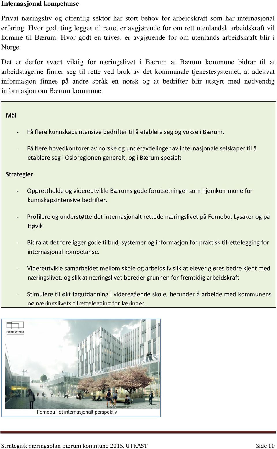 Det er derfor svært viktig for næringslivet i Bærum at Bærum kommune bidrar til at arbeidstagerne finner seg til rette ved bruk av det kommunale tjenestesystemet, at adekvat informasjon finnes på