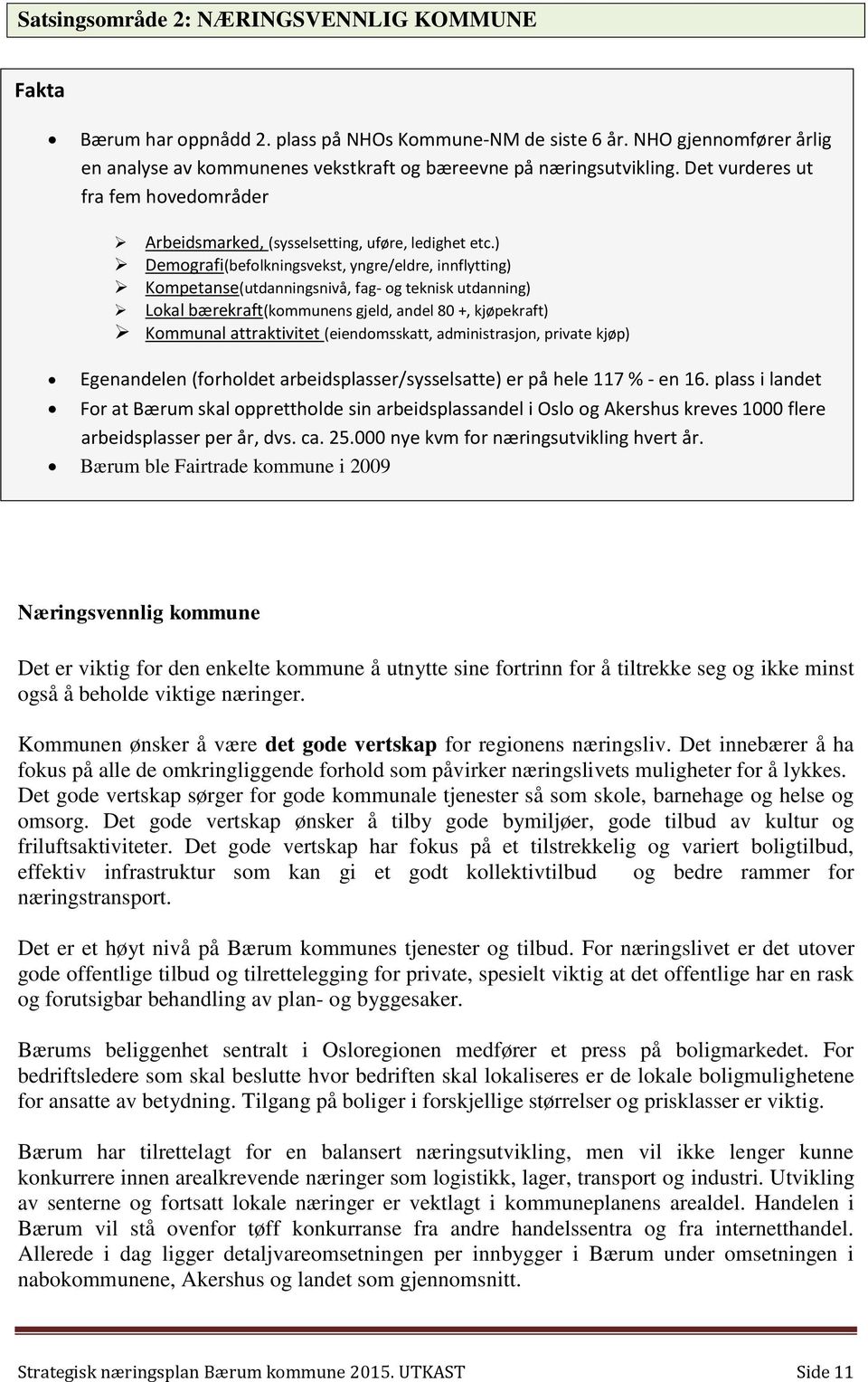 ) Demografi(befolkningsvekst, yngre/eldre, innflytting) Kompetanse(utdanningsnivå, fag- og teknisk utdanning) Lokal bærekraft(kommunens gjeld, andel 80 +, kjøpekraft) Kommunal attraktivitet