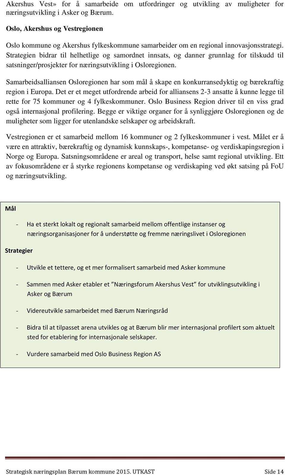 Strategien bidrar til helhetlige og samordnet innsats, og danner grunnlag for tilskudd til satsninger/prosjekter for næringsutvikling i Osloregionen.