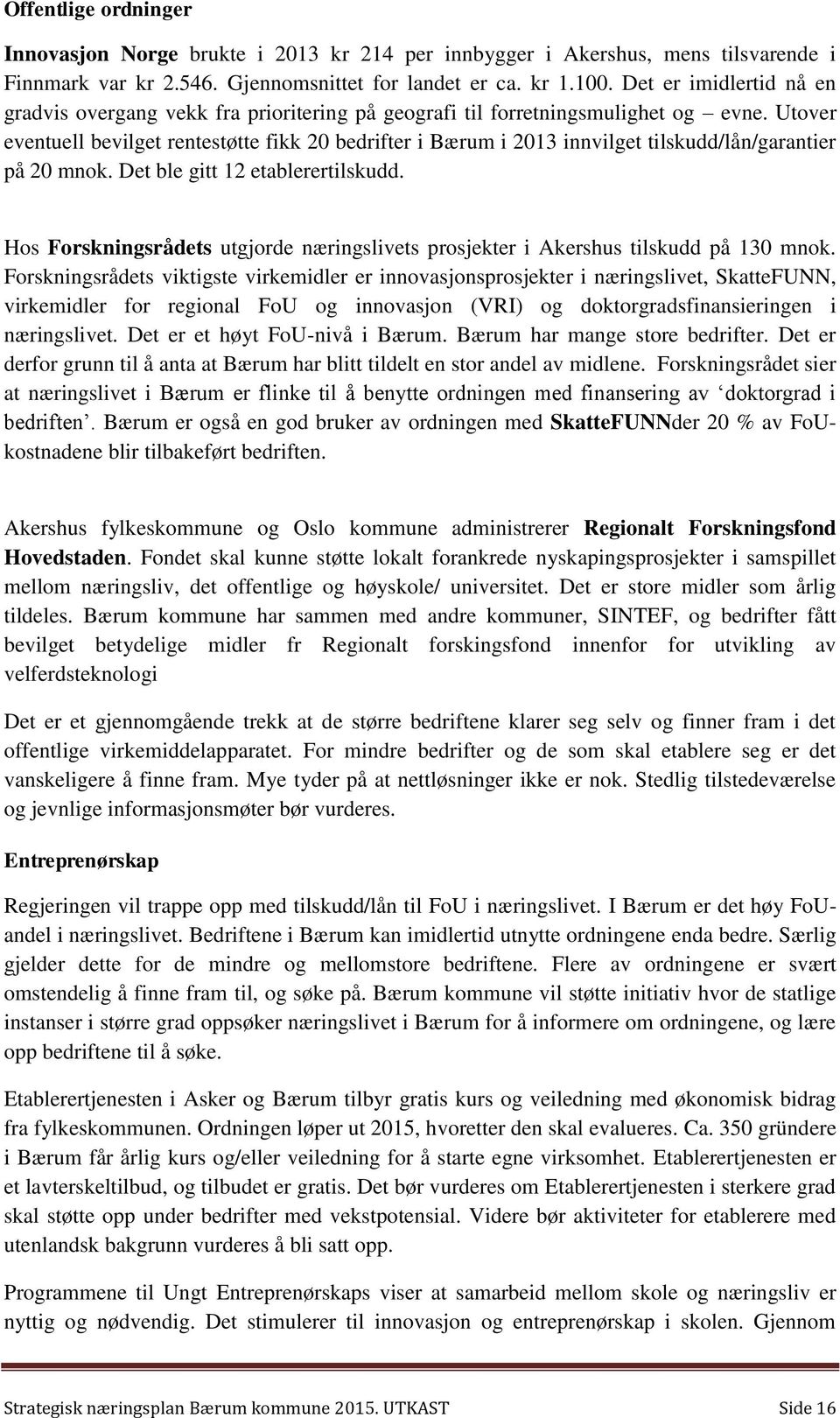 Utover eventuell bevilget rentestøtte fikk 20 bedrifter i Bærum i 2013 innvilget tilskudd/lån/garantier på 20 mnok. Det ble gitt 12 etablerertilskudd.