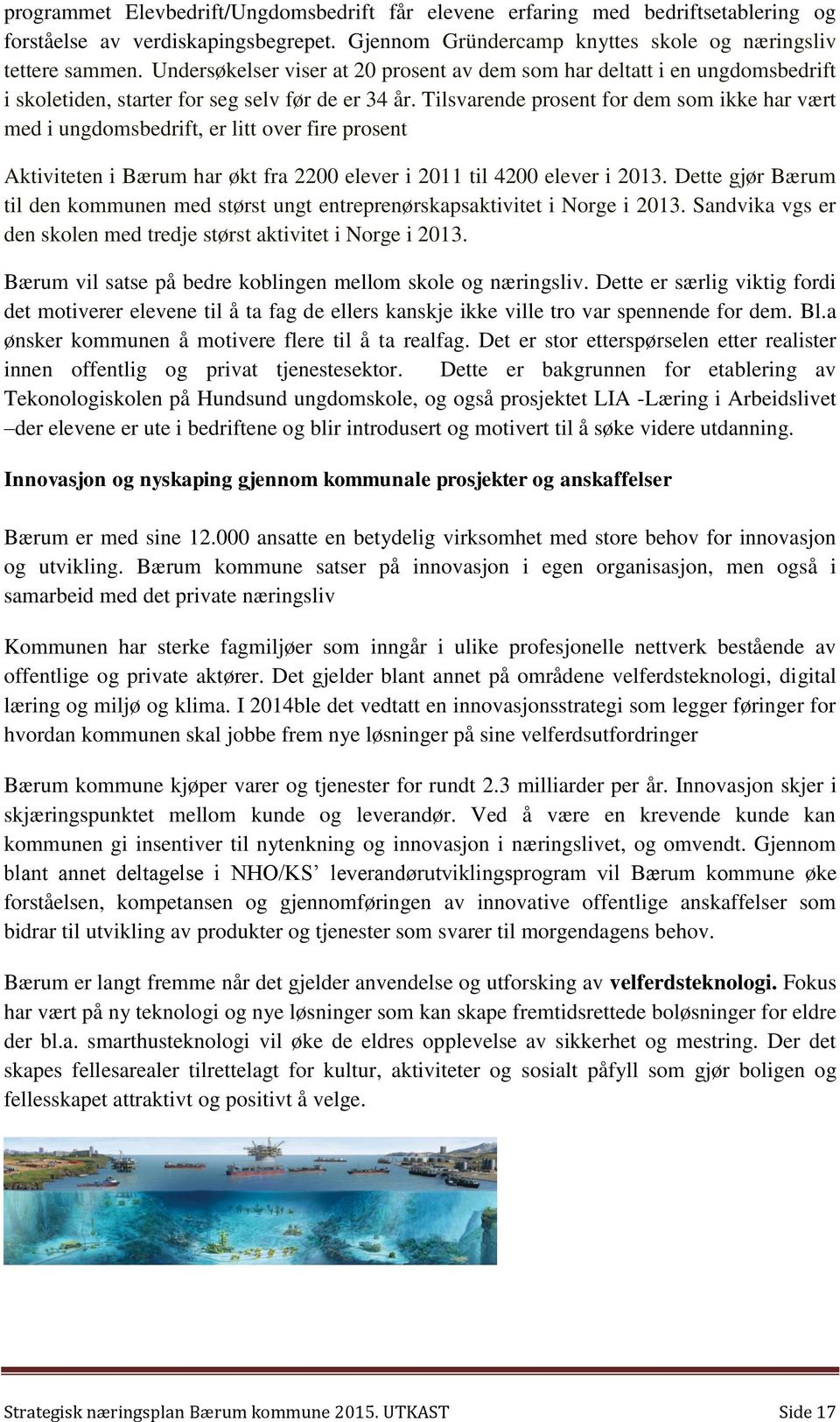 Tilsvarende prosent for dem som ikke har vært med i ungdomsbedrift, er litt over fire prosent Aktiviteten i Bærum har økt fra 2200 elever i 2011 til 4200 elever i 2013.