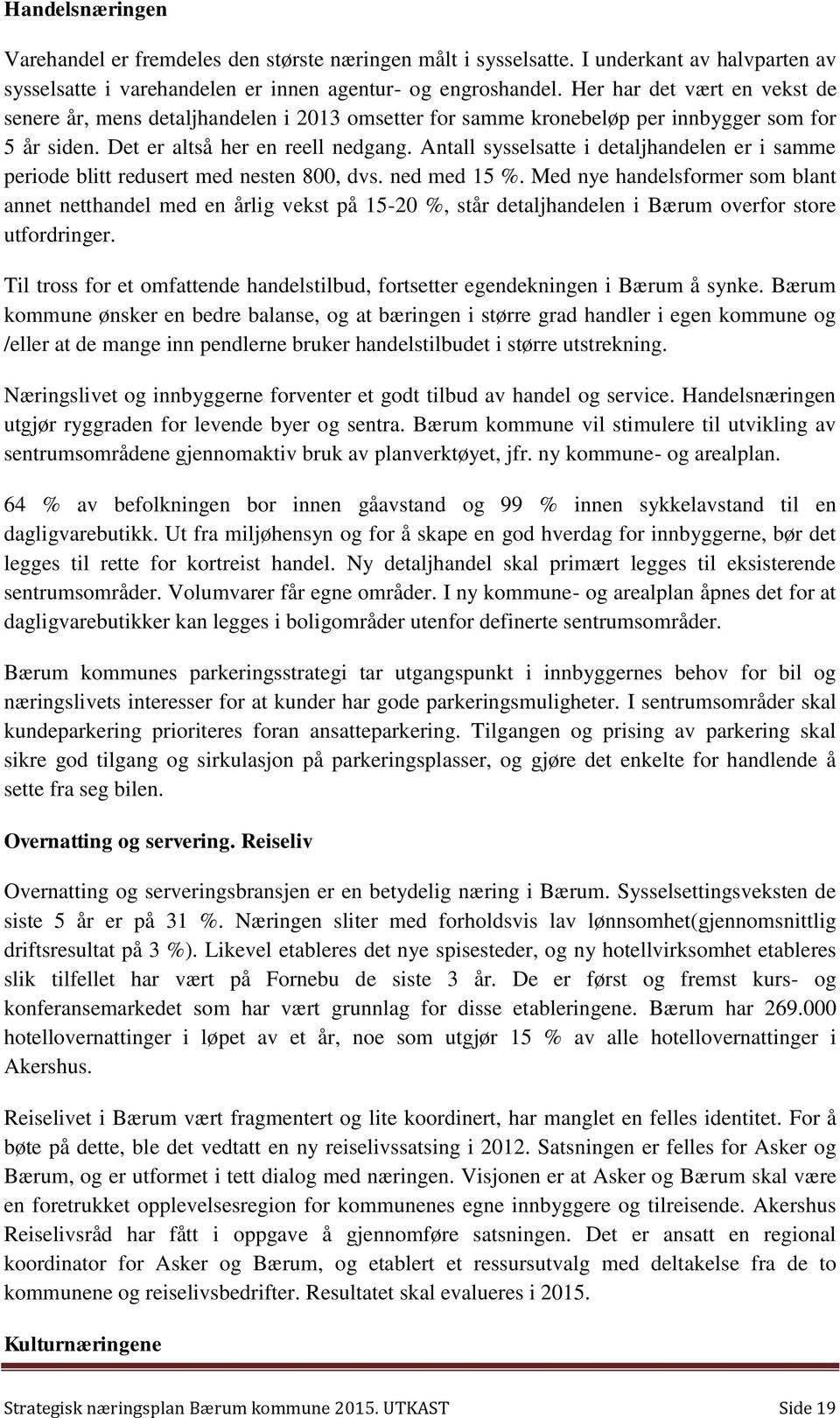 Antall sysselsatte i detaljhandelen er i samme periode blitt redusert med nesten 800, dvs. ned med 15 %.