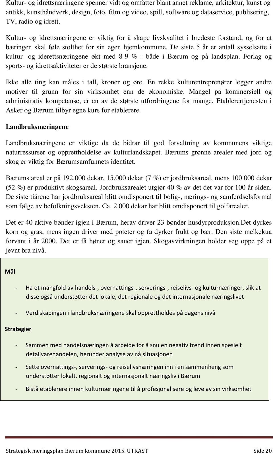 De siste 5 år er antall sysselsatte i kultur- og iderettsnæringene økt med 8-9 % - både i Bærum og på landsplan. Forlag og sports- og idrettsaktiviteter er de største bransjene.