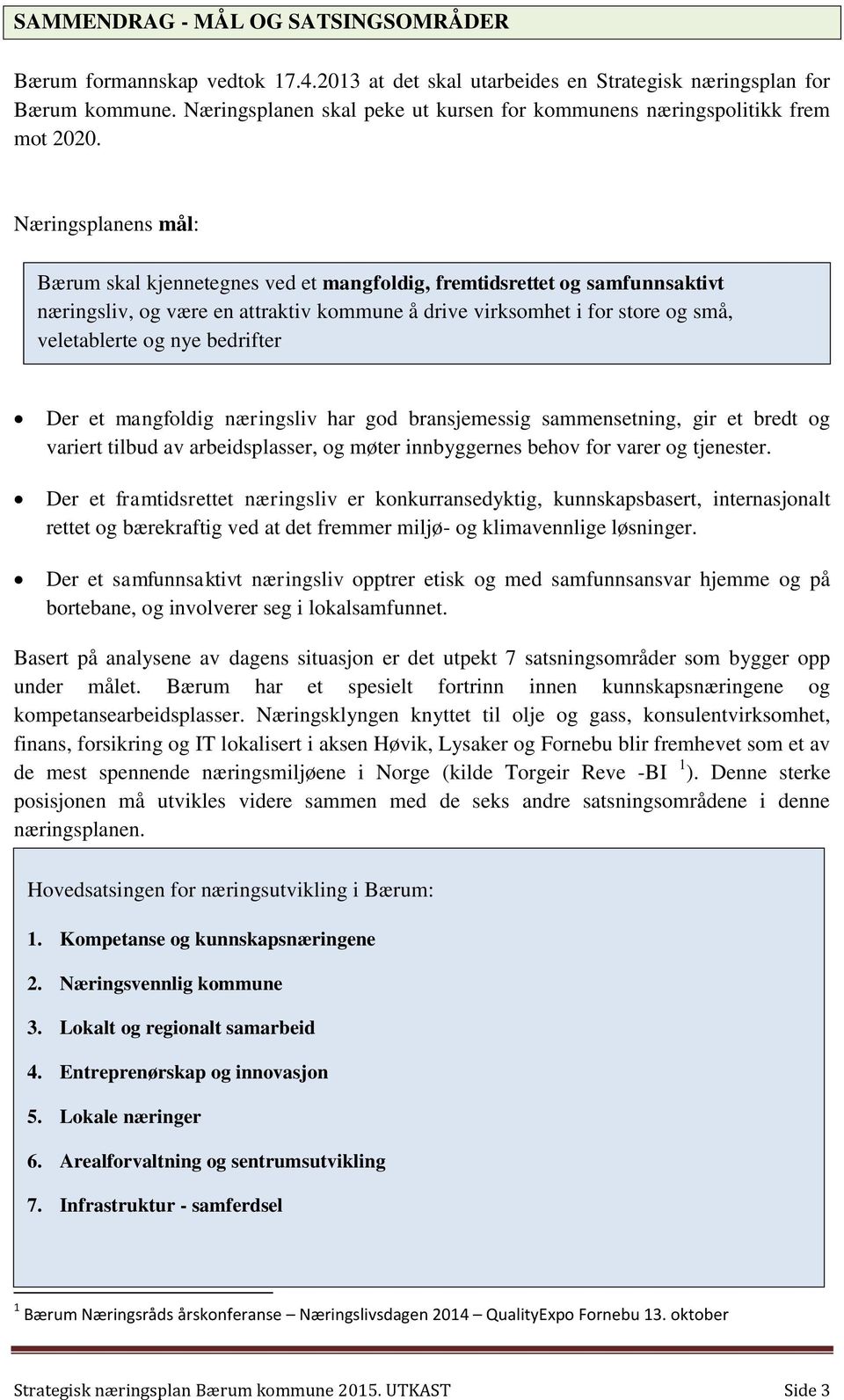 Næringsplanens mål: Bærum skal kjennetegnes ved et mangfoldig, fremtidsrettet og samfunnsaktivt næringsliv, og være en attraktiv kommune å drive virksomhet i for store og små, veletablerte og nye