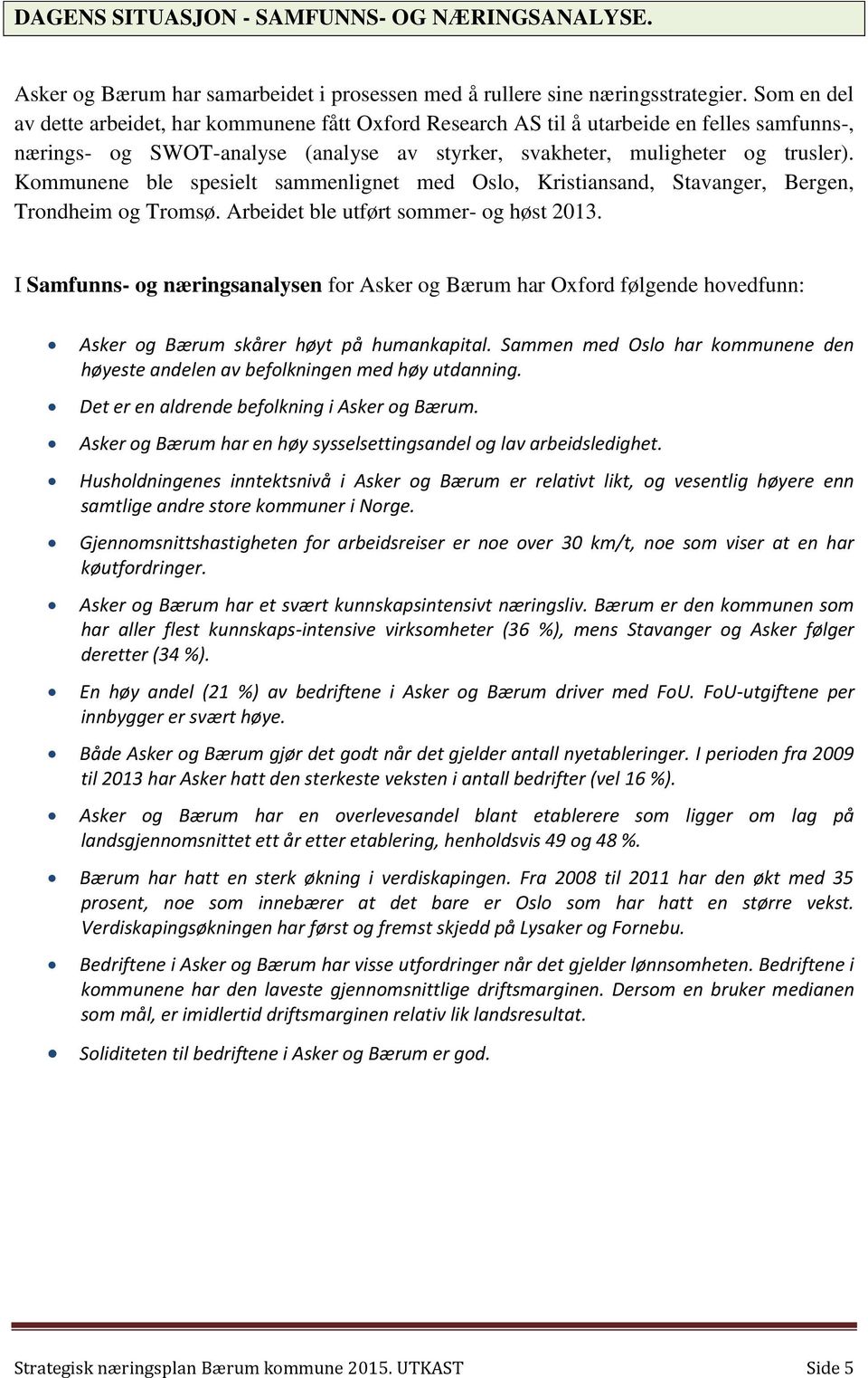 Kommunene ble spesielt sammenlignet med Oslo, Kristiansand, Stavanger, Bergen, Trondheim og Tromsø. Arbeidet ble utført sommer- og høst 2013.