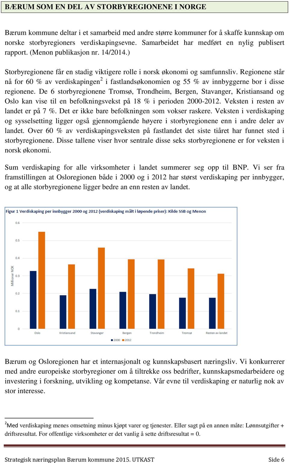 Regionene står nå for 60 % av verdiskapingen 2 i fastlandsøkonomien og 55 % av innbyggerne bor i disse regionene.