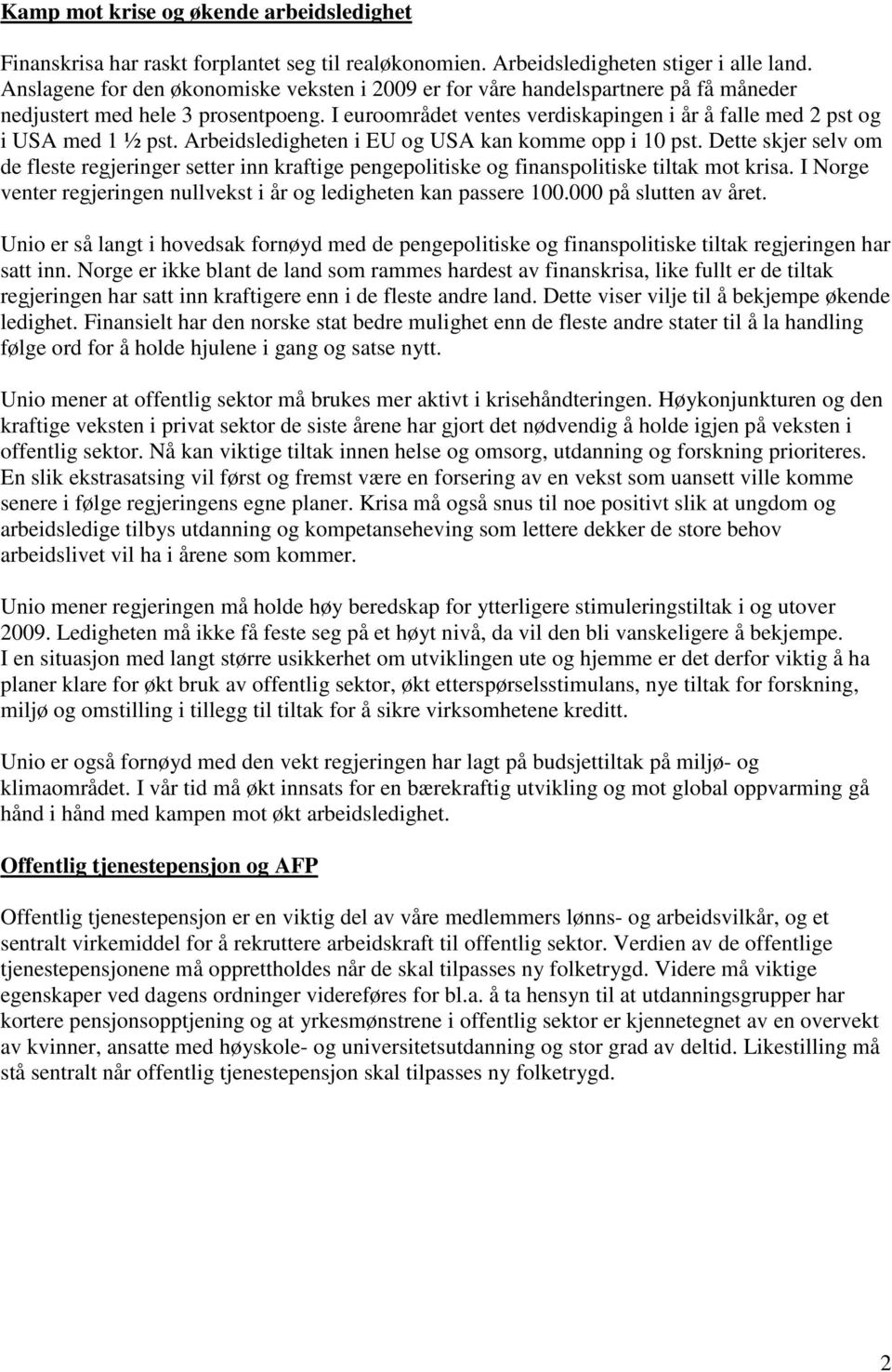 I euroområdet ventes verdiskapingen i år å falle med 2 pst og i USA med 1 ½ pst. Arbeidsledigheten i EU og USA kan komme opp i 10 pst.