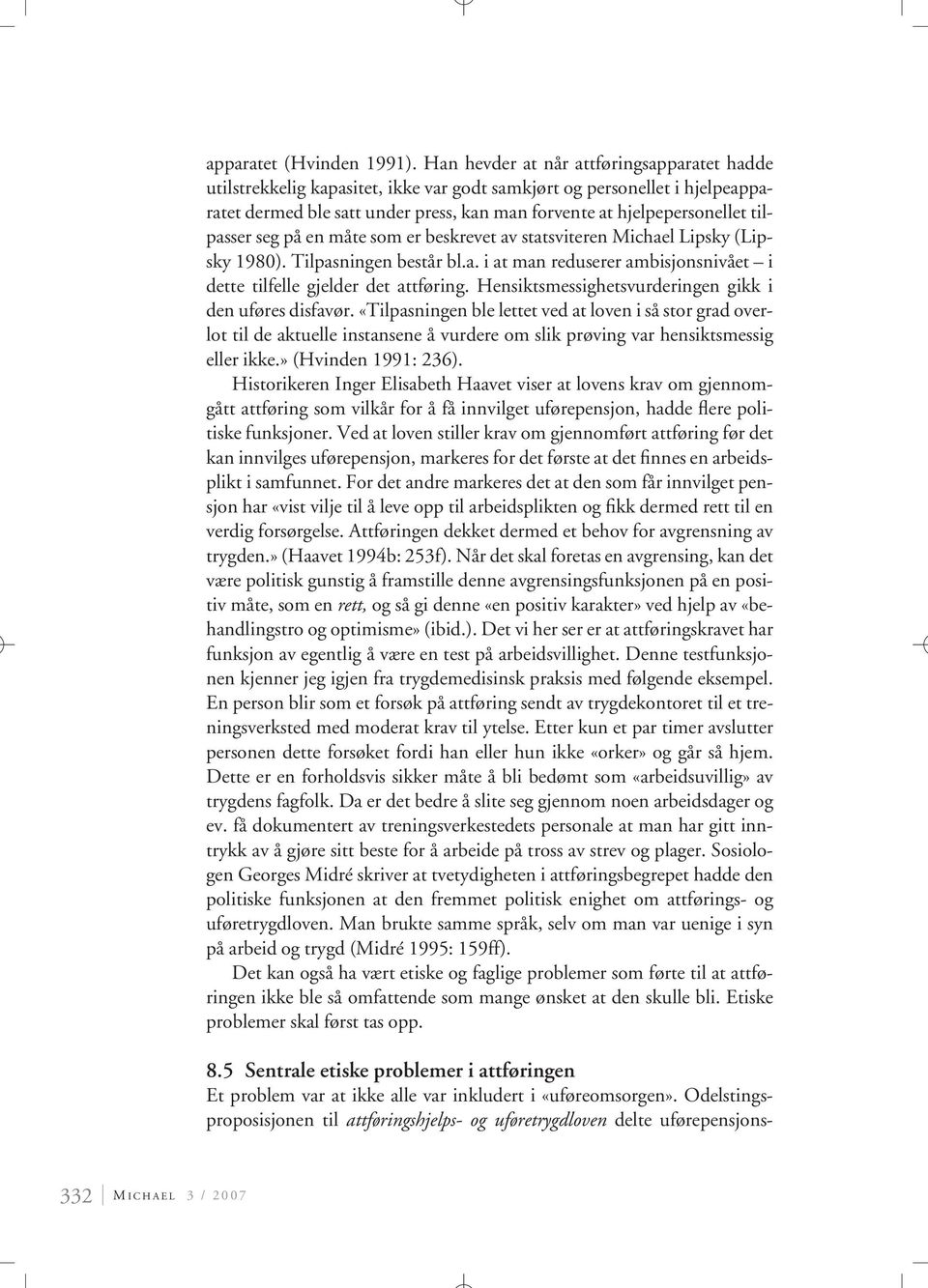 tilpasser seg på en måte som er beskrevet av statsviteren Michael Lipsky (Lipsky 1980). Tilpasningen består bl.a. i at man reduserer ambisjonsnivået i dette tilfelle gjelder det attføring.