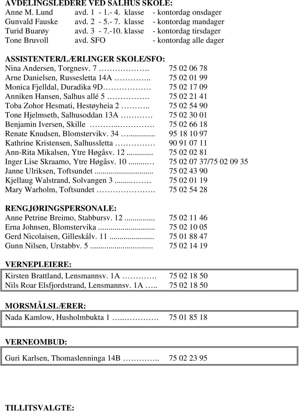 . 75 02 01 99 Monica Fjelldal, Duradika 9D 75 02 17 09 Anniken Hansen, Salhus allé 5. 75 02 21 41 Toba Zohor Hesmati, Hestøyheia 2.