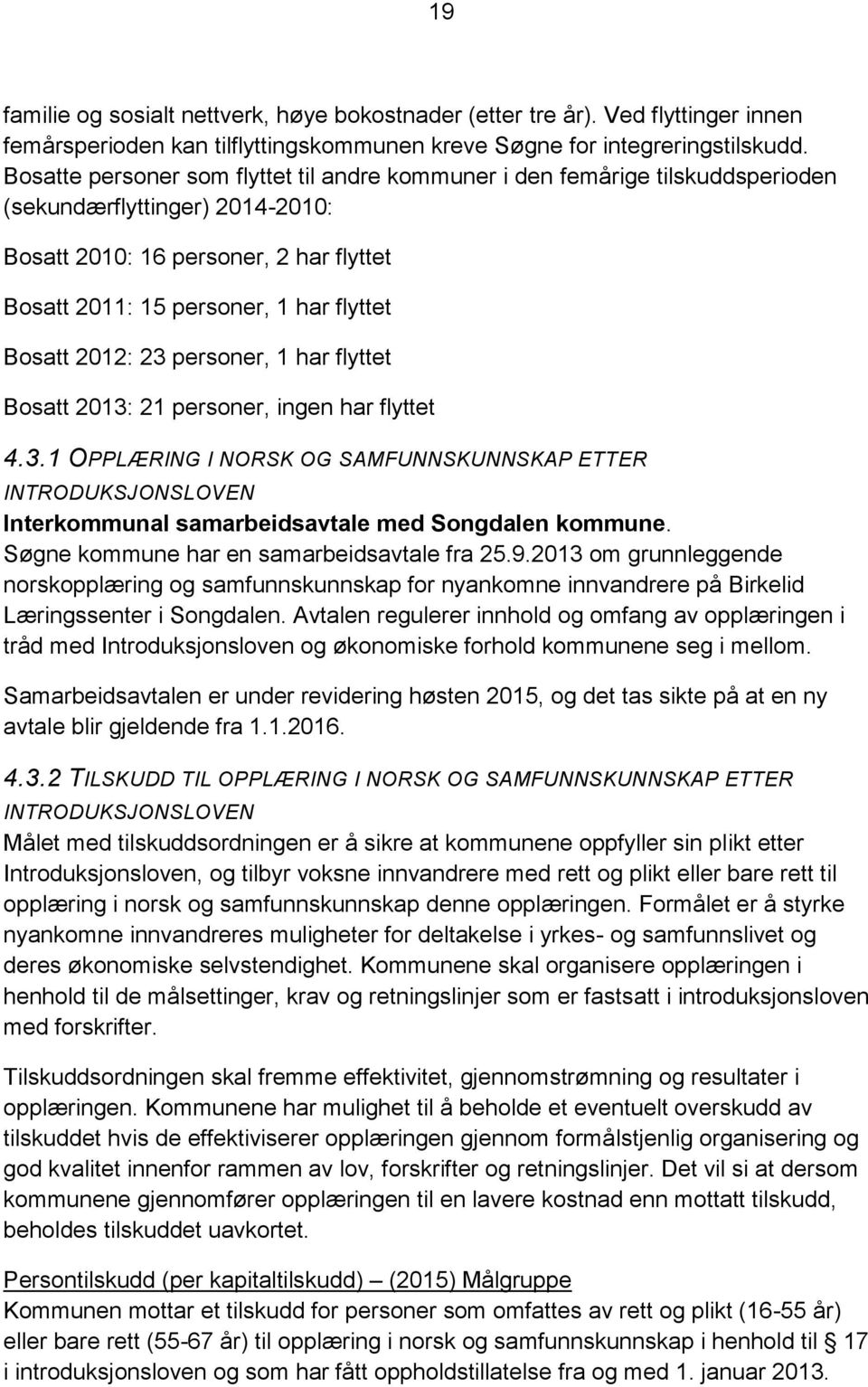 2012: 23 personer, 1 har flyttet Bosatt 2013: 21 personer, ingen har flyttet 4.3.1 OPPLÆRING I NORSK OG SAMFUNNSKUNNSKAP ETTER INTRODUKSJONSLOVEN Interkommunal samarbeidsavtale med Songdalen kommune.
