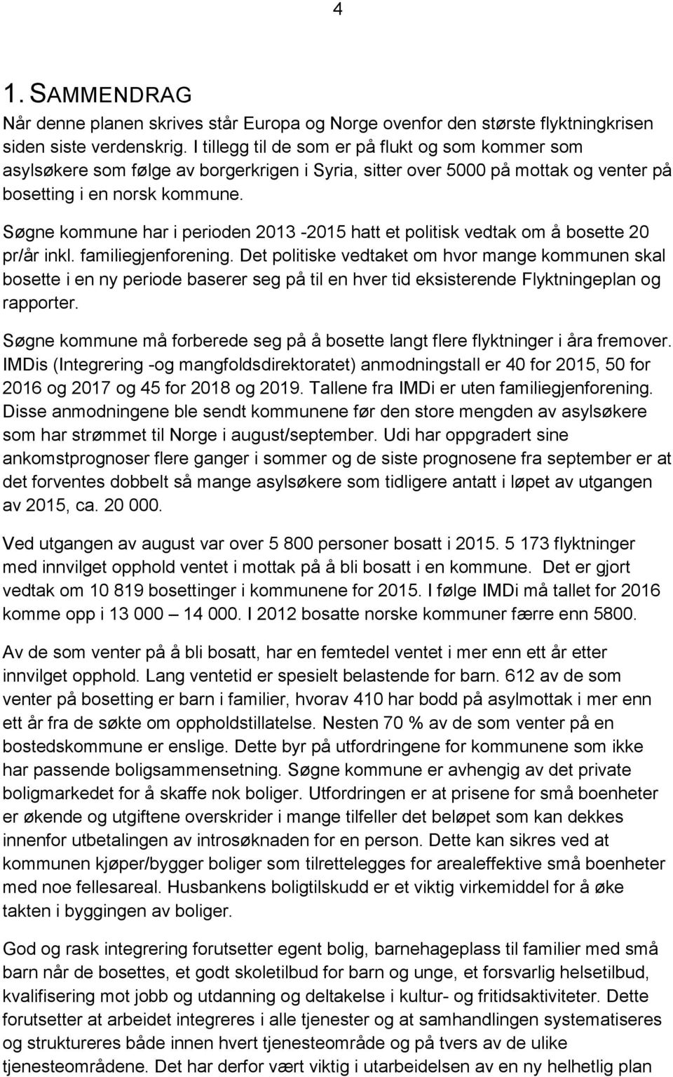 Søgne kommune har i perioden 2013-2015 hatt et politisk vedtak om å bosette 20 pr/år inkl. familiegjenforening.