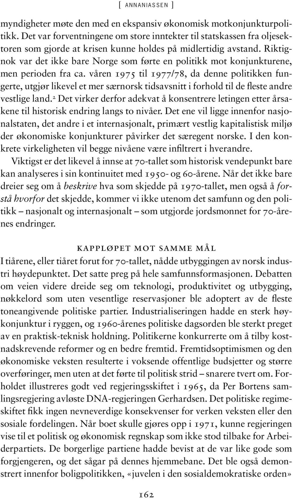 Riktignok var det ikke bare Norge som førte en politikk mot konjunkturene, men perioden fra ca.