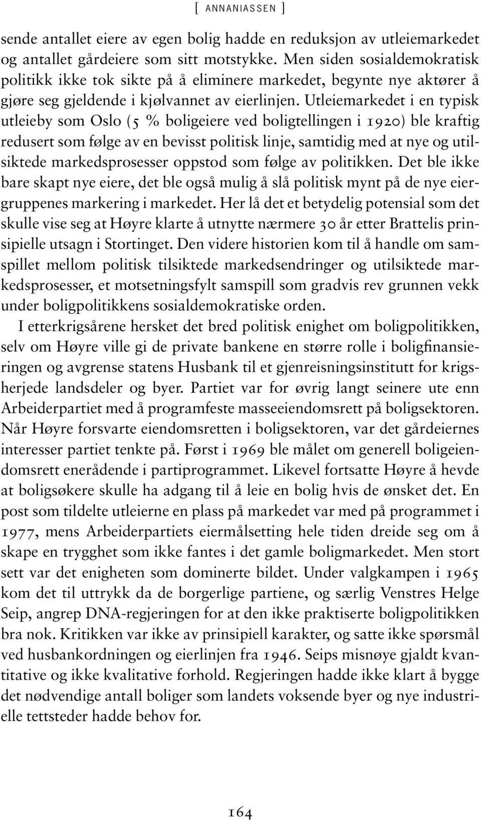 Utleiemarkedet i en typisk utleieby som Oslo (5 % boligeiere ved boligtellingen i 1920) ble kraftig redusert som følge av en bevisst politisk linje, samtidig med at nye og utilsiktede