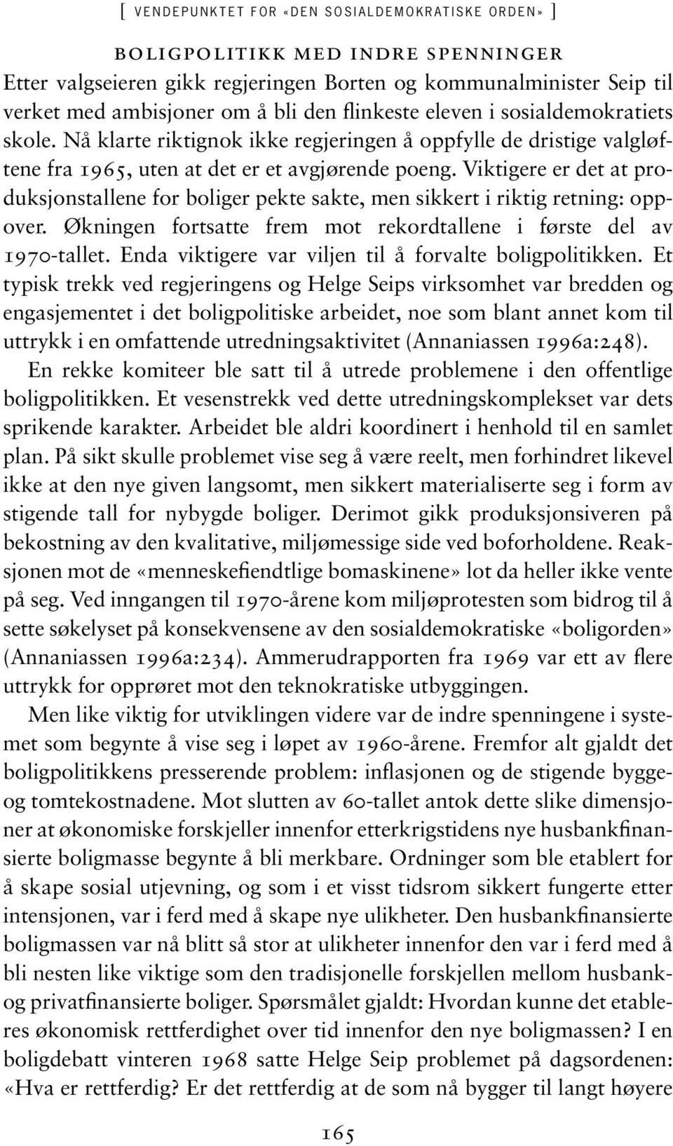 Viktigere er det at produksjonstallene for boliger pekte sakte, men sikkert i riktig retning: oppover. Økningen fortsatte frem mot rekordtallene i første del av 1970-tallet.