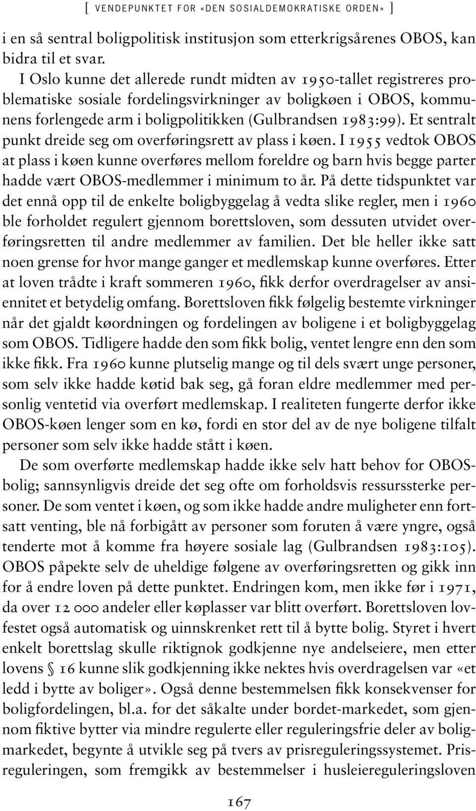 Et sentralt punkt dreide seg om overføringsrett av plass i køen. I 1955 vedtok OBOS at plass i køen kunne overføres mellom foreldre og barn hvis begge parter hadde vært OBOS-medlemmer i minimum to år.