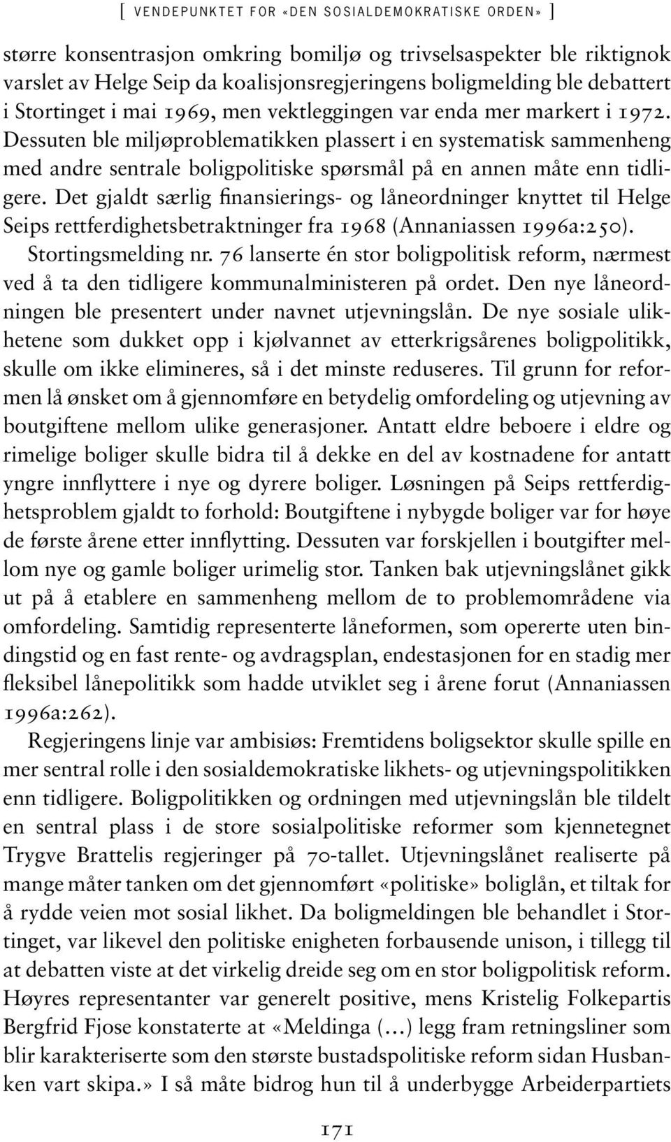 Dessuten ble miljøproblematikken plassert i en systematisk sammenheng med andre sentrale boligpolitiske spørsmål på en annen måte enn tidligere.