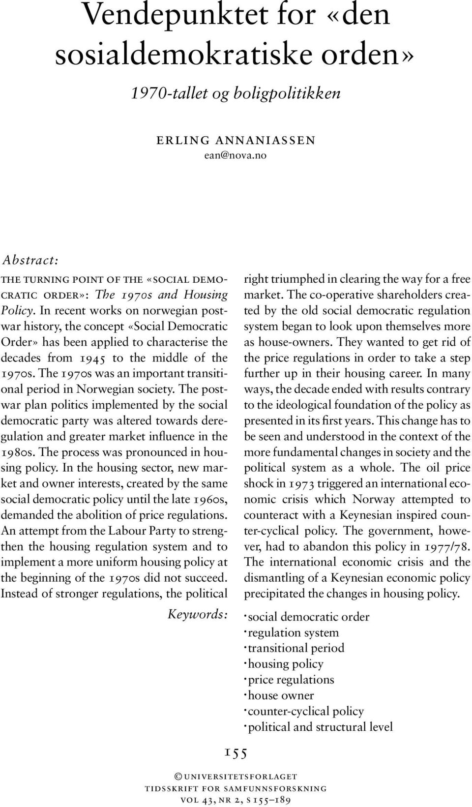 In recent works on norwegian postwar history, the concept «Social Democratic Order» has been applied to characterise the decades from 1945 to the middle of the 1970s.