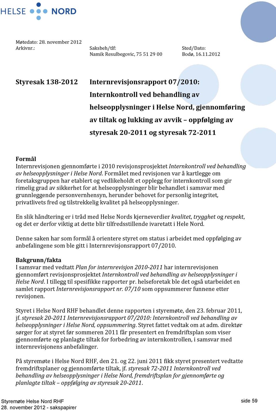 styresak 72-2011 Formål Internrevisjonen gjennomførte i 2010 revisjonsprosjektet Internkontroll ved behandling av helseopplysninger i Helse Nord.
