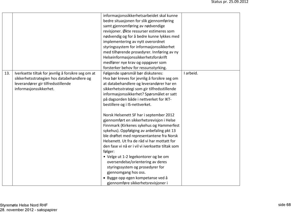 Økte ressurser estimeres som nødvendig og for å bedre kunne lykkes med implementering av nytt overordnet styringssystem for informasjonssikkerhet med tilhørende prosedyrer.