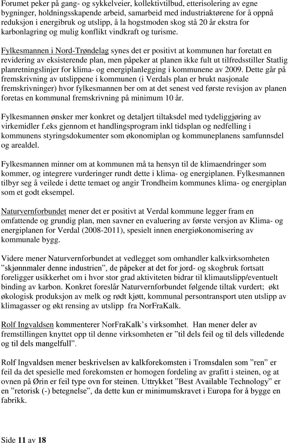 Fylkesmannen i Nord-Trøndelag synes det er positivt at kommunen har foretatt en revidering av eksisterende plan, men påpeker at planen ikke fult ut tilfredsstiller Statlig planretningslinjer for
