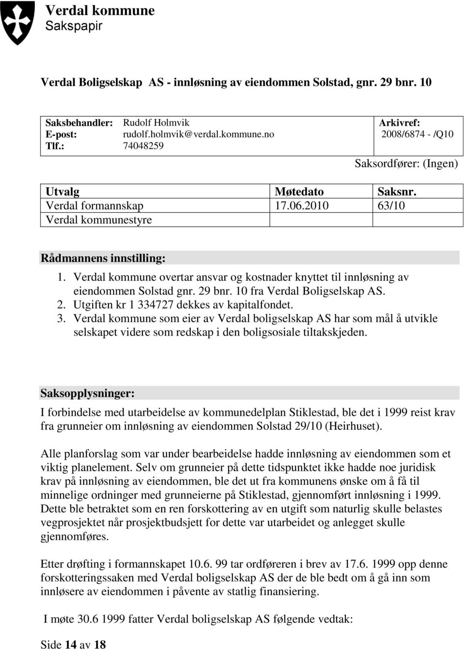 10 fra Verdal Boligselskap AS. 2. Utgiften kr 1 334727 dekkes av kapitalfondet. 3. Verdal kommune som eier av Verdal boligselskap AS har som mål å utvikle selskapet videre som redskap i den boligsosiale tiltakskjeden.