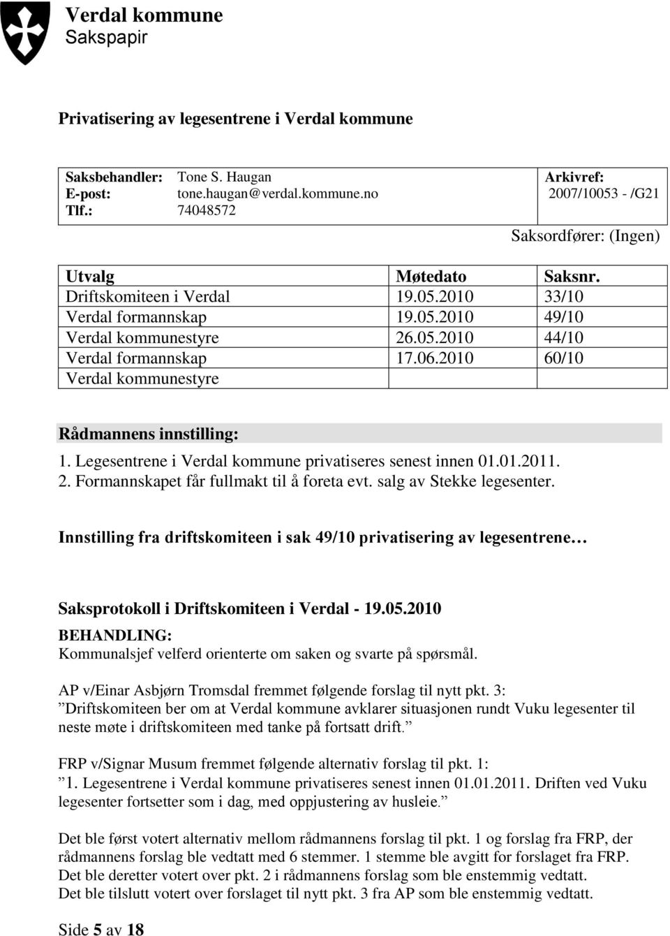 Legesentrene i Verdal kommune privatiseres senest innen 01.01.2011. 2. Formannskapet får fullmakt til å foreta evt. salg av Stekke legesenter.