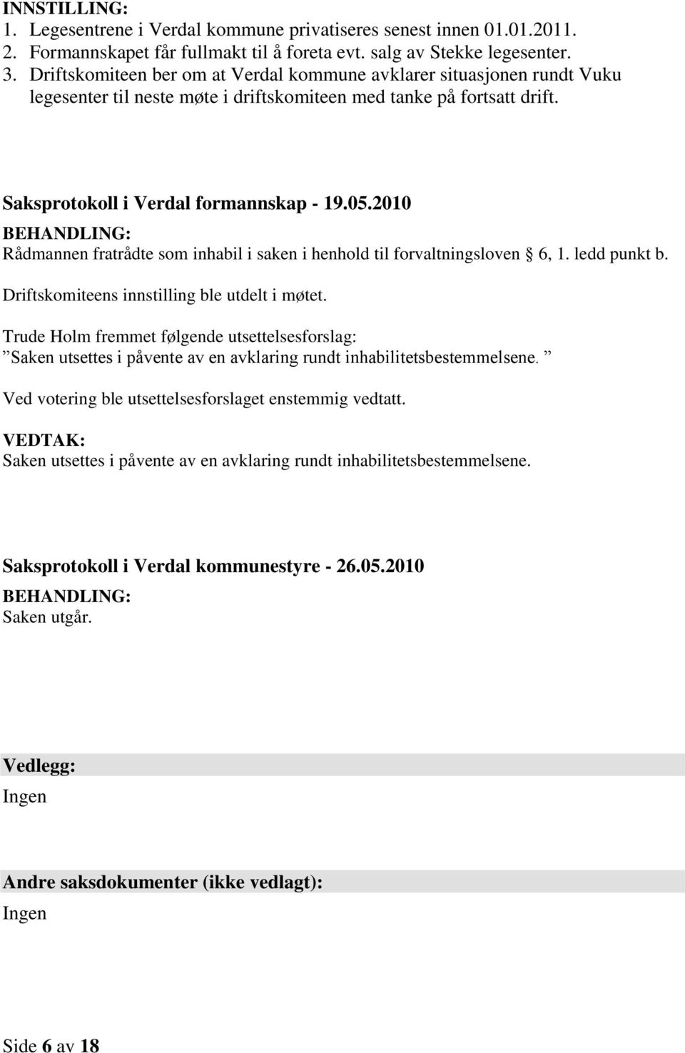 2010 BEHANDLING: Rådmannen fratrådte som inhabil i saken i henhold til forvaltningsloven 6, 1. ledd punkt b. Driftskomiteens innstilling ble utdelt i møtet.