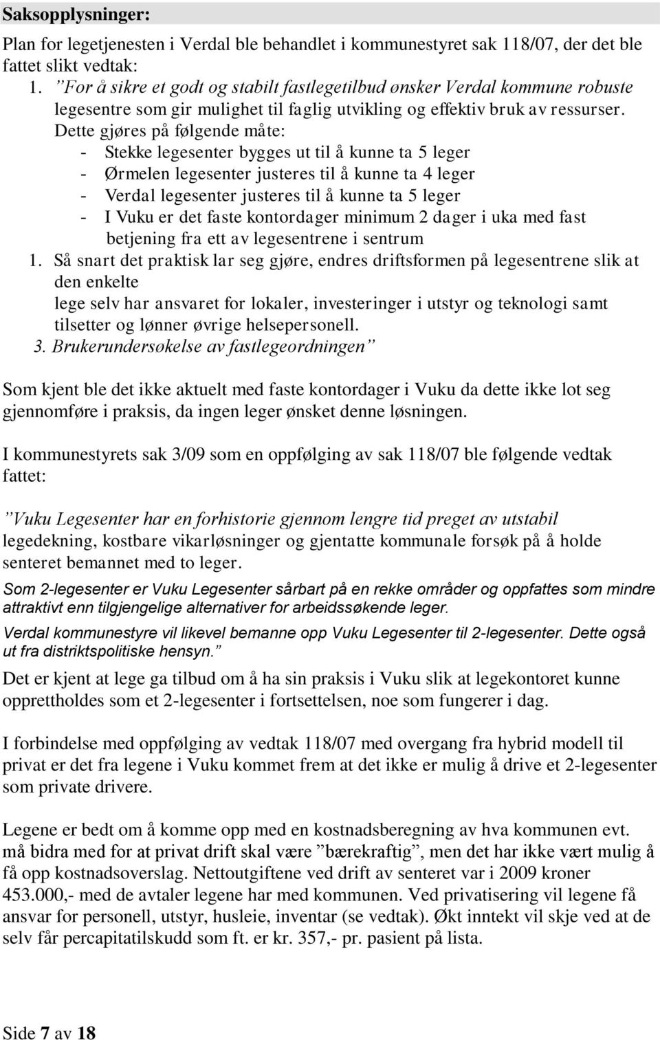 Dette gjøres på følgende måte: - Stekke legesenter bygges ut til å kunne ta 5 leger - Ørmelen legesenter justeres til å kunne ta 4 leger - Verdal legesenter justeres til å kunne ta 5 leger - I Vuku