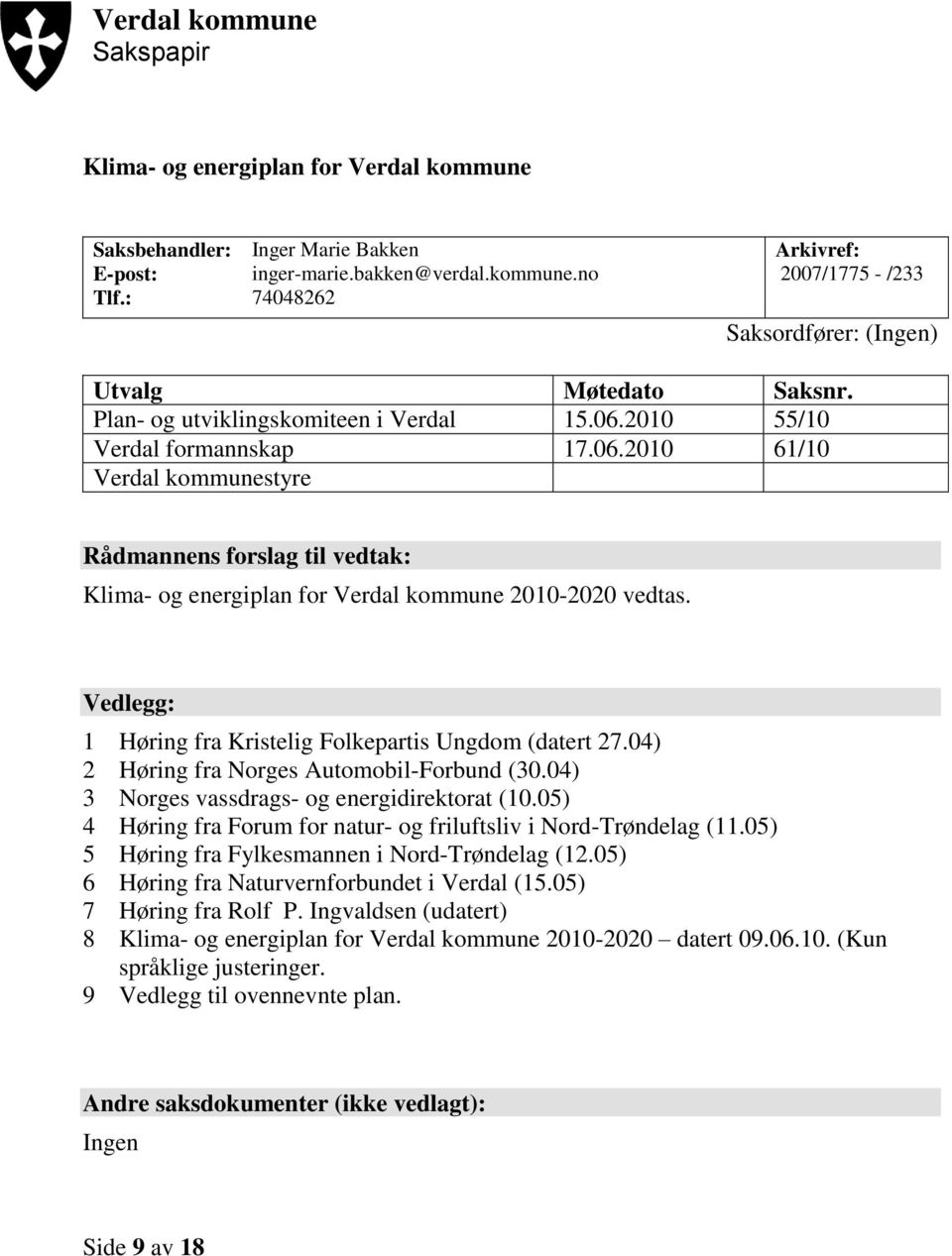 Vedlegg: 1 Høring fra Kristelig Folkepartis Ungdom (datert 27.04) 2 Høring fra Norges Automobil-Forbund (30.04) 3 Norges vassdrags- og energidirektorat (10.