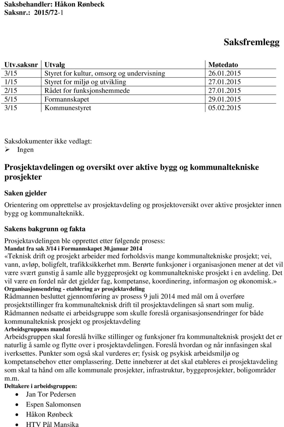 2015 Saksdokumenter ikke vedlagt: Ingen Prosjektavdelingen og oversikt over aktive bygg og kommunaltekniske prosjekter Saken gjelder Orientering om opprettelse av prosjektavdeling og prosjektoversikt