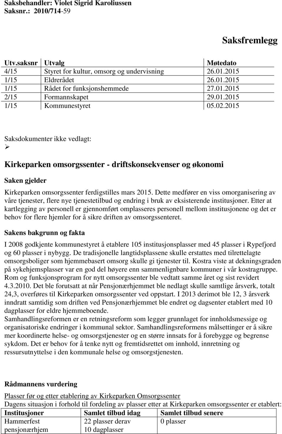 2015 Saksdokumenter ikke vedlagt: Kirkeparken omsorgssenter - driftskonsekvenser og økonomi Saken gjelder Kirkeparken omsorgssenter ferdigstilles mars 2015.