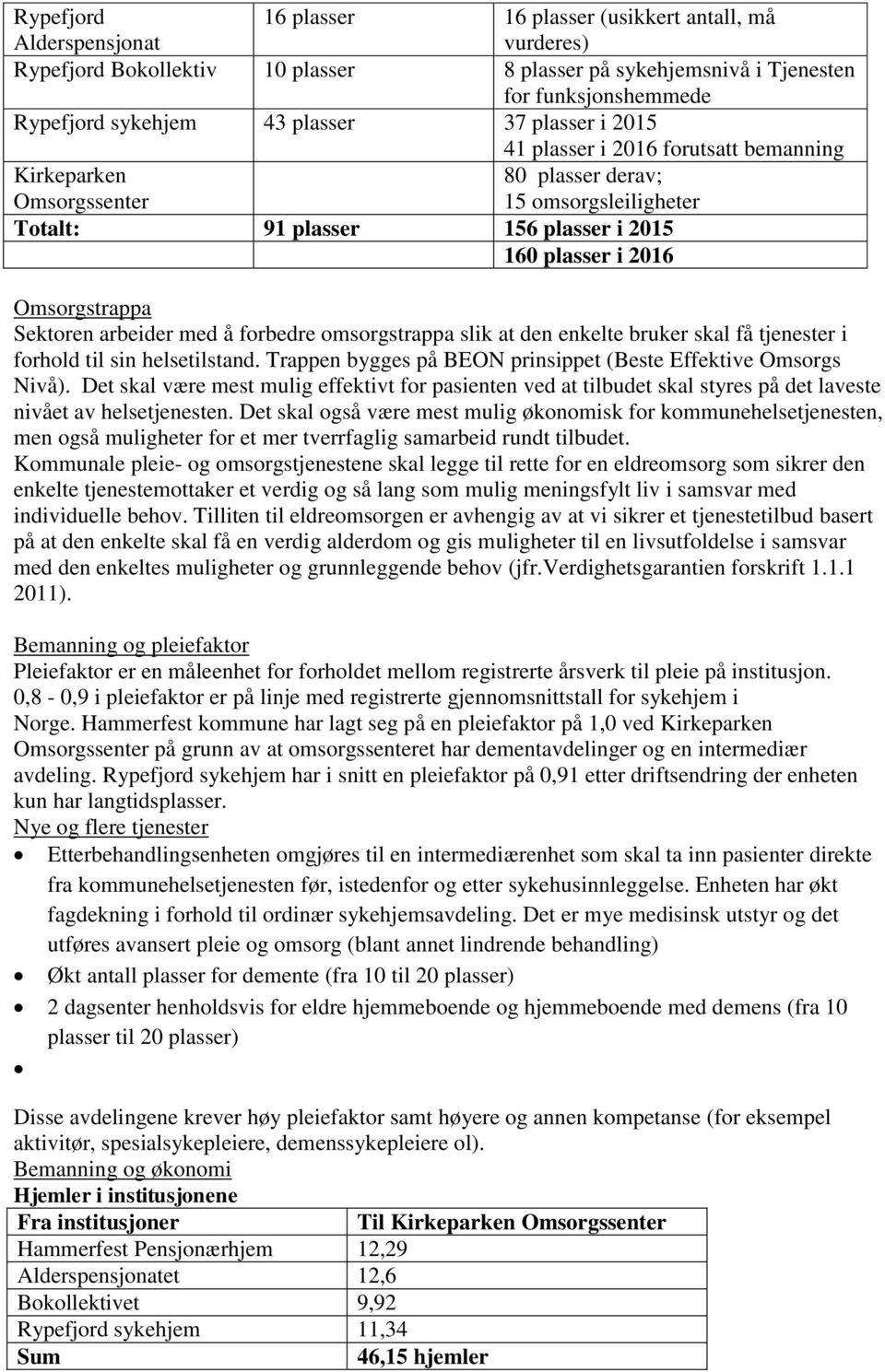 Omsorgstrappa Sektoren arbeider med å forbedre omsorgstrappa slik at den enkelte bruker skal få tjenester i forhold til sin helsetilstand.