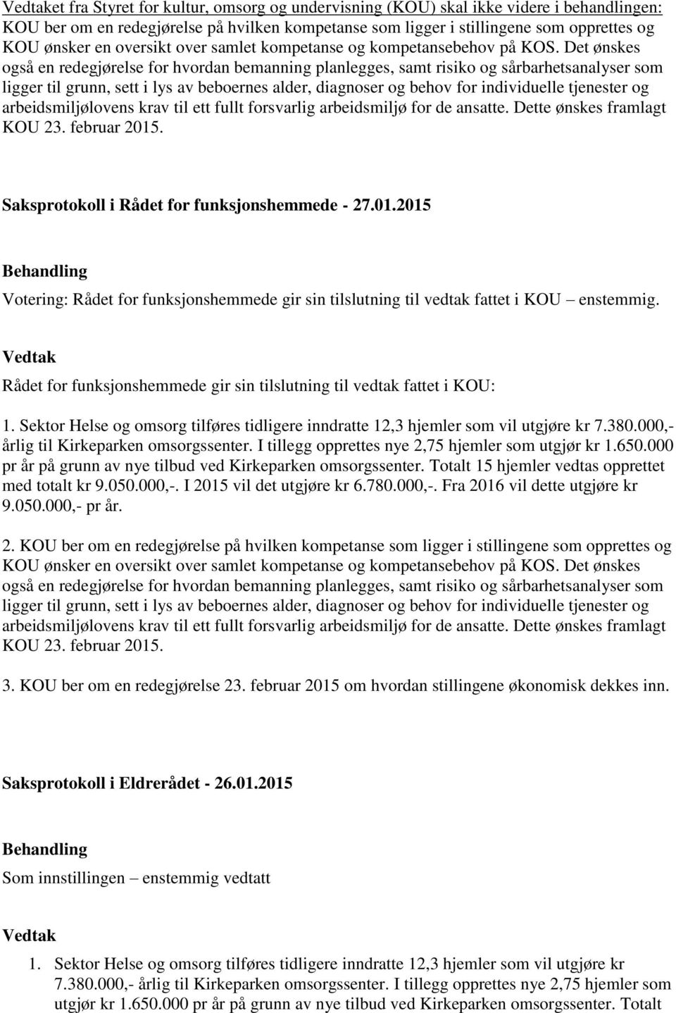 Det ønskes også en redegjørelse for hvordan bemanning planlegges, samt risiko og sårbarhetsanalyser som ligger til grunn, sett i lys av beboernes alder, diagnoser og behov for individuelle tjenester