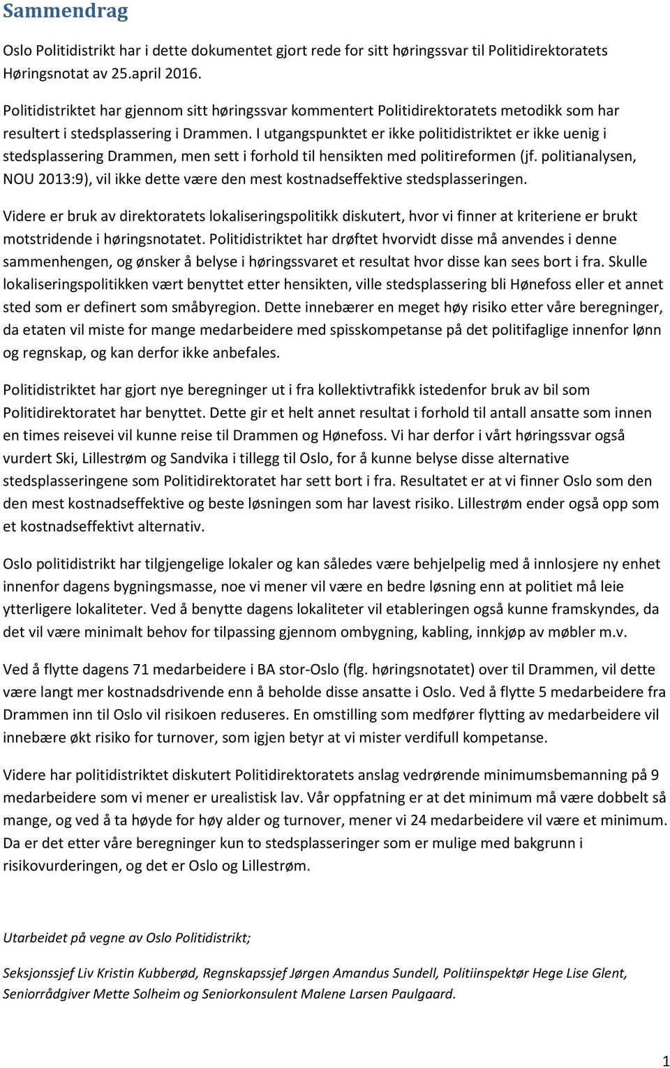 I utgangspunktet er ikke politidistriktet er ikke uenig i stedsplassering Drammen, men sett i forhold til hensikten med politireformen (jf.