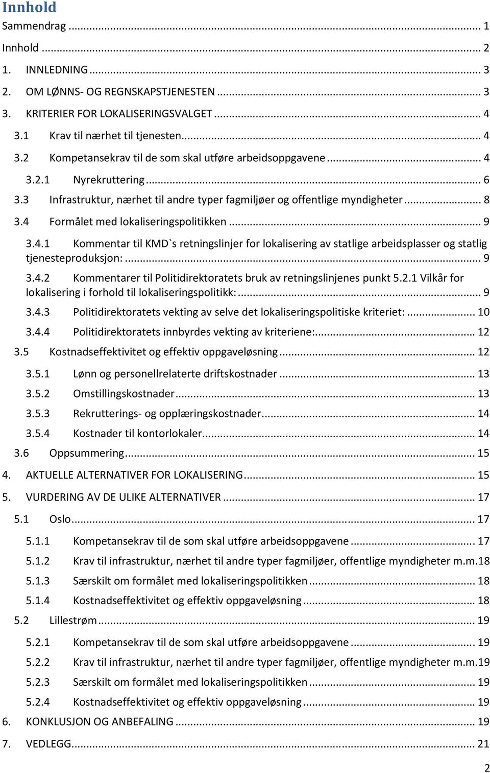 .. 9 3.4.2 Kommentarer til Politidirektoratets bruk av retningslinjenes punkt 5.2.1 Vilkår for lokalisering i forhold til lokaliseringspolitikk:... 9 3.4.3 Politidirektoratets vekting av selve det lokaliseringspolitiske kriteriet:.