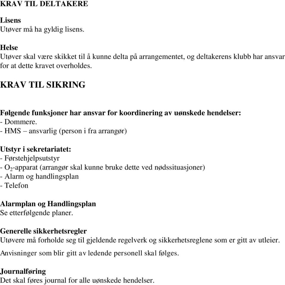 - HMS ansvarlig (person i fra arrangør) Utstyr i sekretariatet: - Førstehjelpsutstyr - O 2 -apparat (arrangør skal kunne bruke dette ved nødssituasjoner) - Alarm og handlingsplan - Telefon