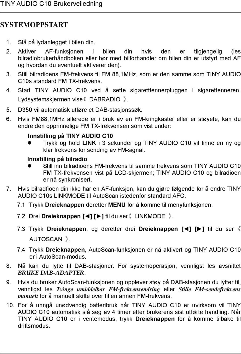 Still bilradioens FM-frekvens til FM 88,1MHz, som er den samme som TINY AUDIO C10s standard FM TX-frekvens. 4. Start TINY AUDIO C10 ved å sette sigaretttennerpluggen i sigarettenneren.