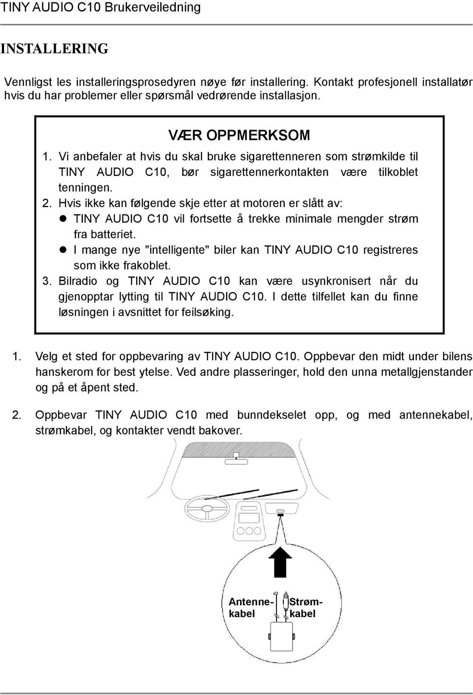 Hvis ikke kan følgende skje etter at motoren er slått av: TINY AUDIO C10 vil fortsette å trekke minimale mengder strøm fra batteriet.