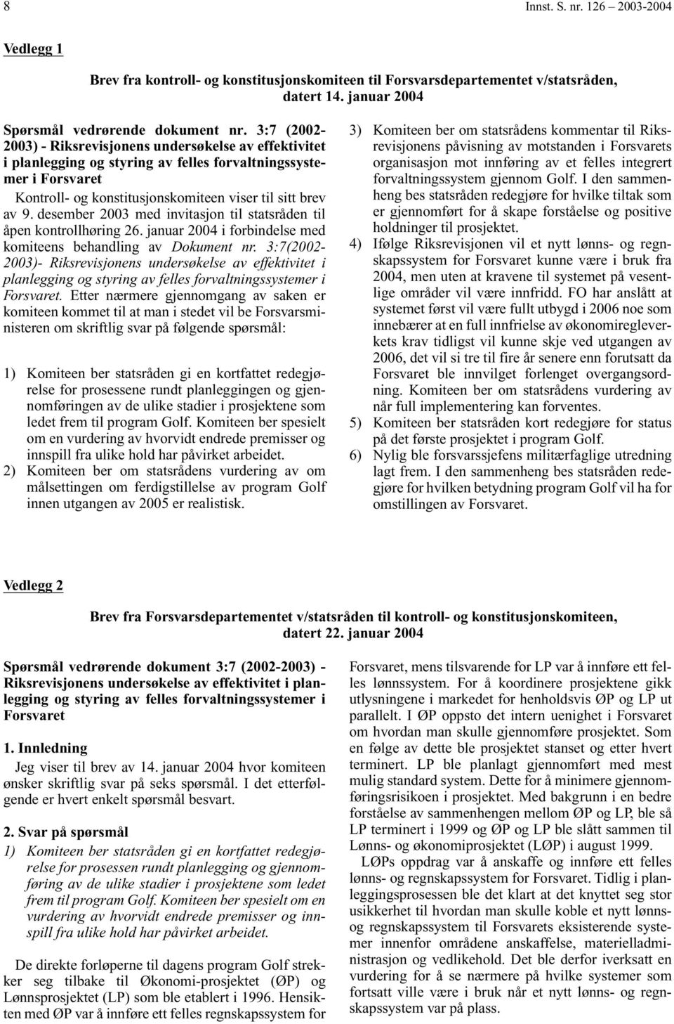 desember 2003 med invitasjon til statsråden til åpen kontrollhøring 26. januar 2004 i forbindelse med komiteens behandling av Dokument nr.