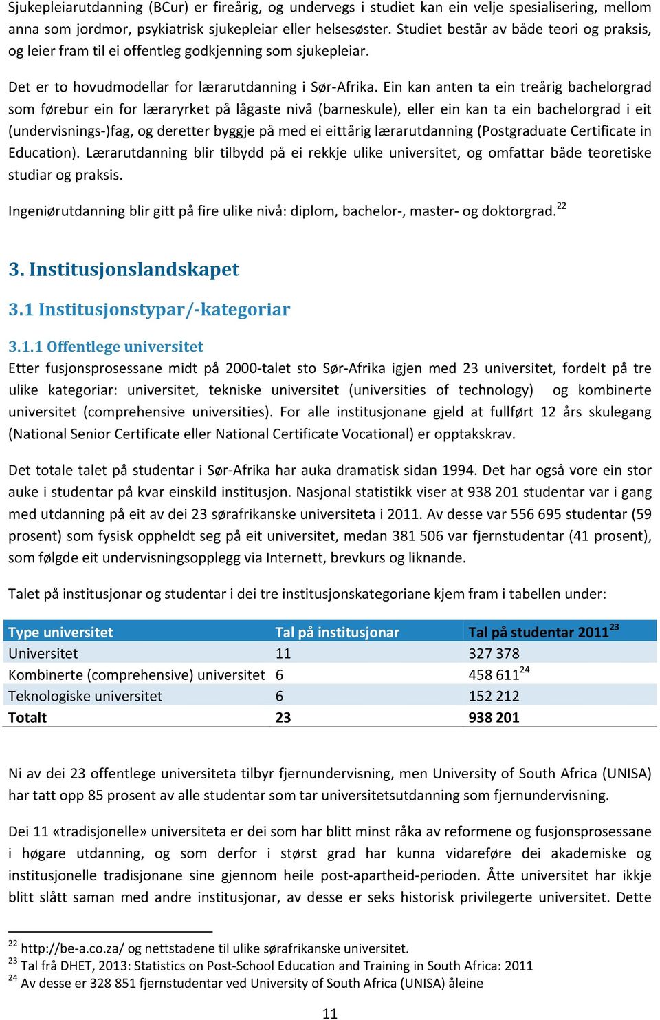 Ein kan anten ta ein treårig bachelorgrad som førebur ein for læraryrket på lågaste nivå (barneskule), eller ein kan ta ein bachelorgrad i eit (undervisnings )fag, og deretter byggje på med ei