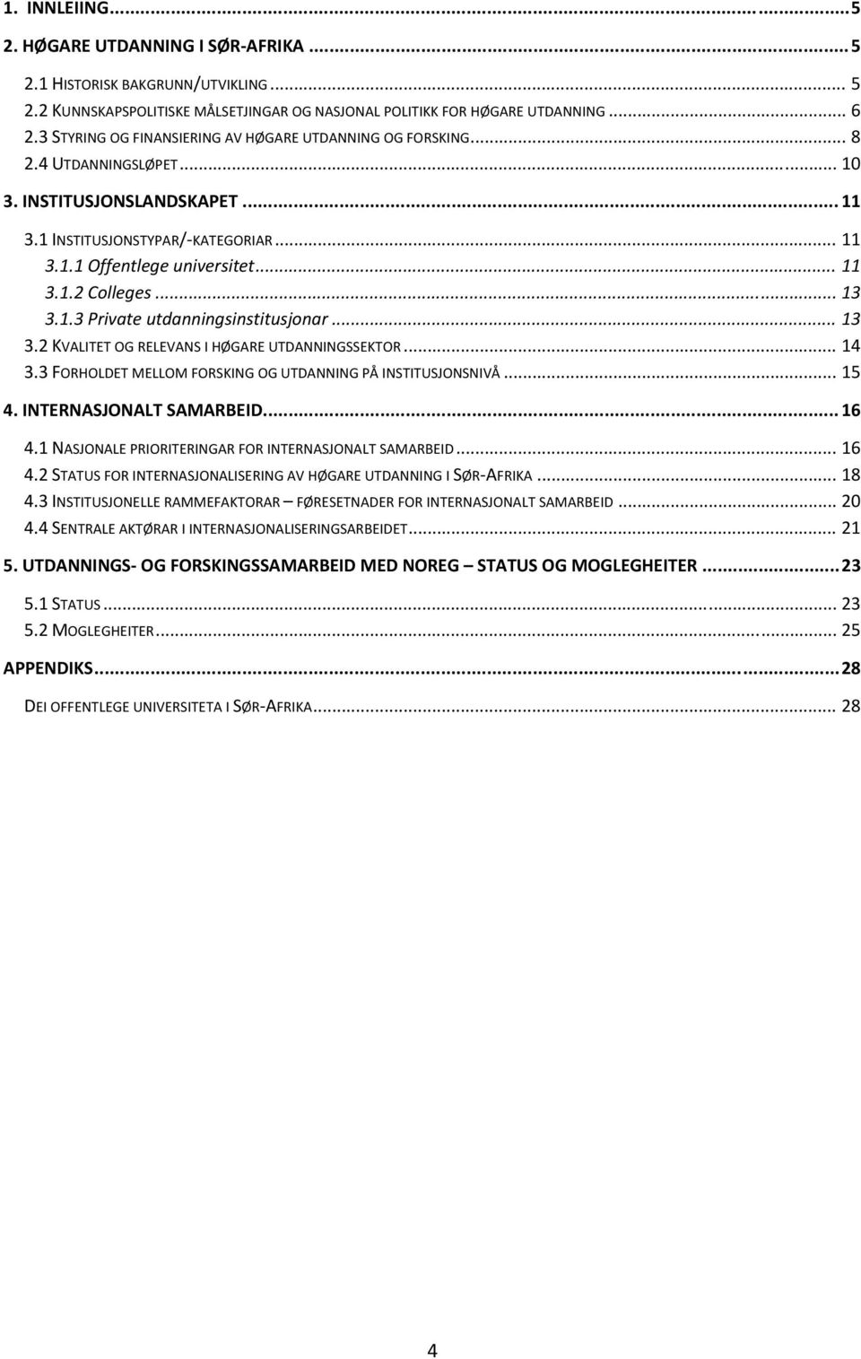 .. 13 3.1.3 Private utdanningsinstitusjonar... 13 3.2 KVALITET OG RELEVANS I HØGARE UTDANNINGSSEKTOR... 14 3.3 FORHOLDET MELLOM FORSKING OG UTDANNING PÅ INSTITUSJONSNIVÅ... 15 4.